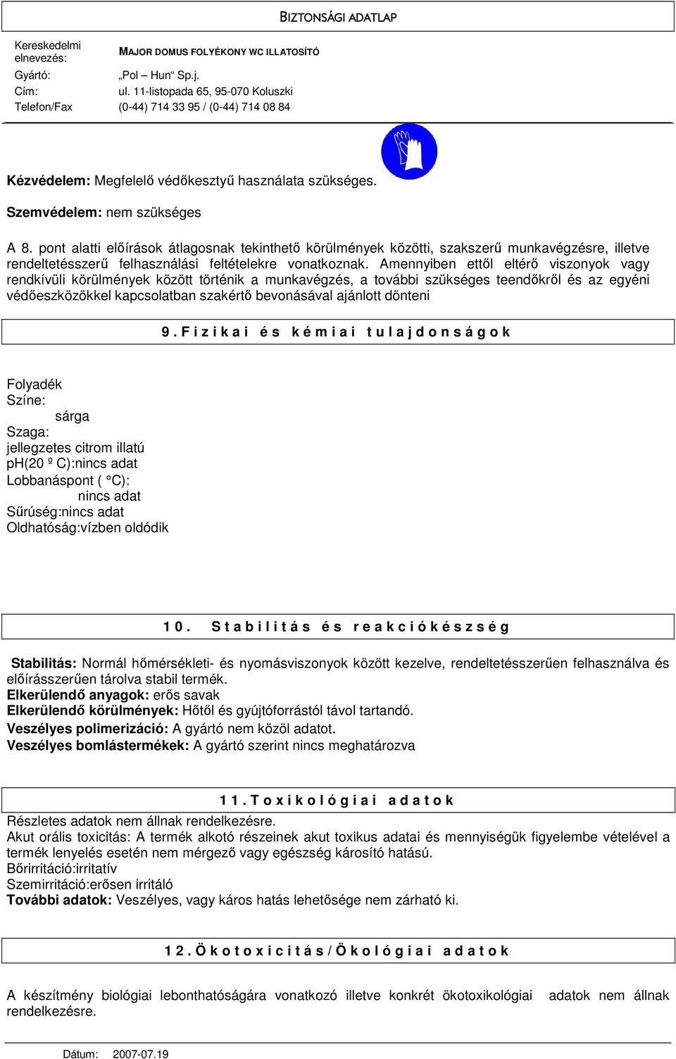 Amennyiben ettıl eltérı viszonyok vagy rendkívüli körülmények között történik a munkavégzés, a további szükséges teendıkrıl és az egyéni védıeszközökkel kapcsolatban szakértı bevonásával ajánlott