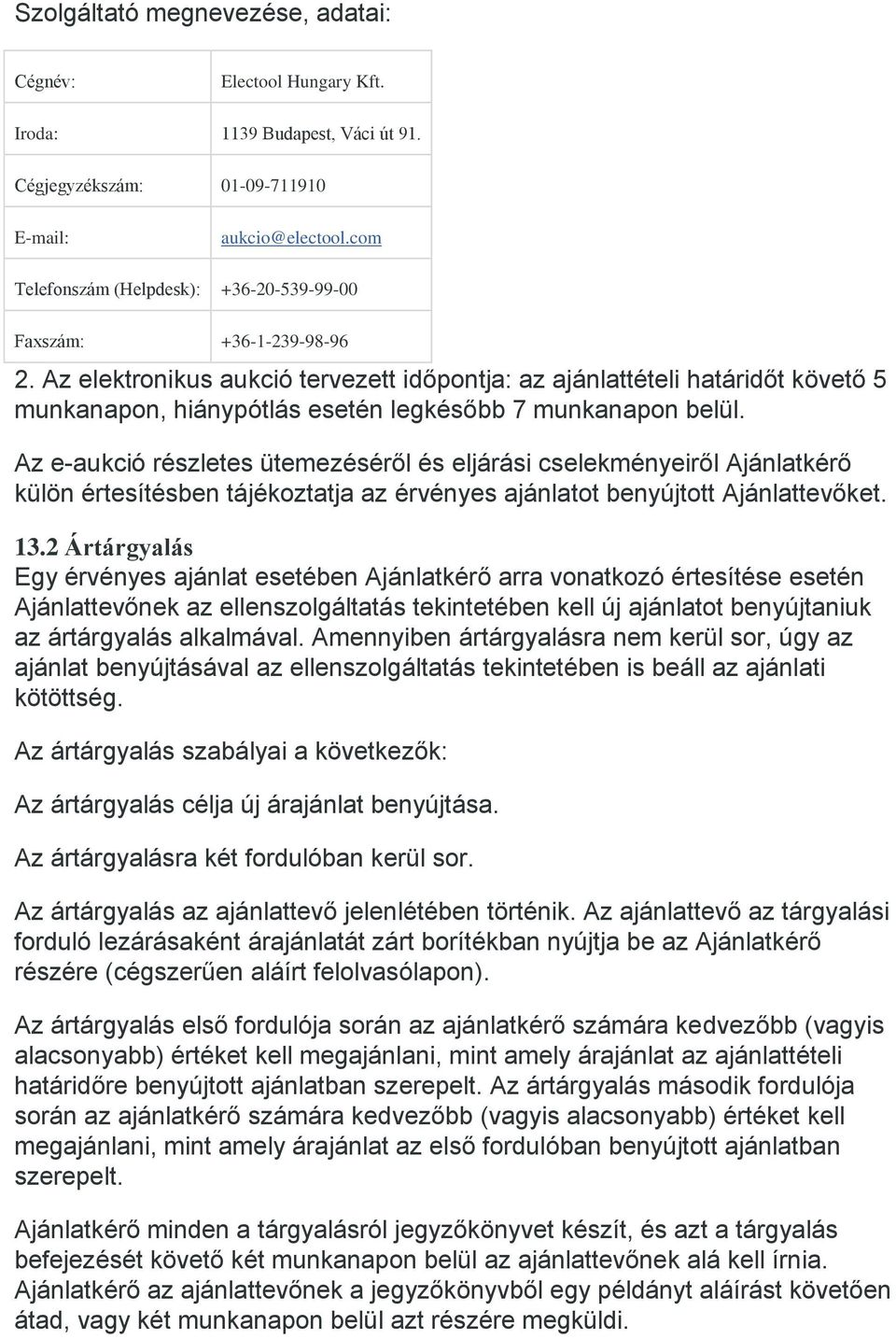 Az elektronikus aukció tervezett időpontja: az ajánlattételi határidőt követő 5 munkanapon, hiánypótlás esetén legkésőbb 7 munkanapon belül.