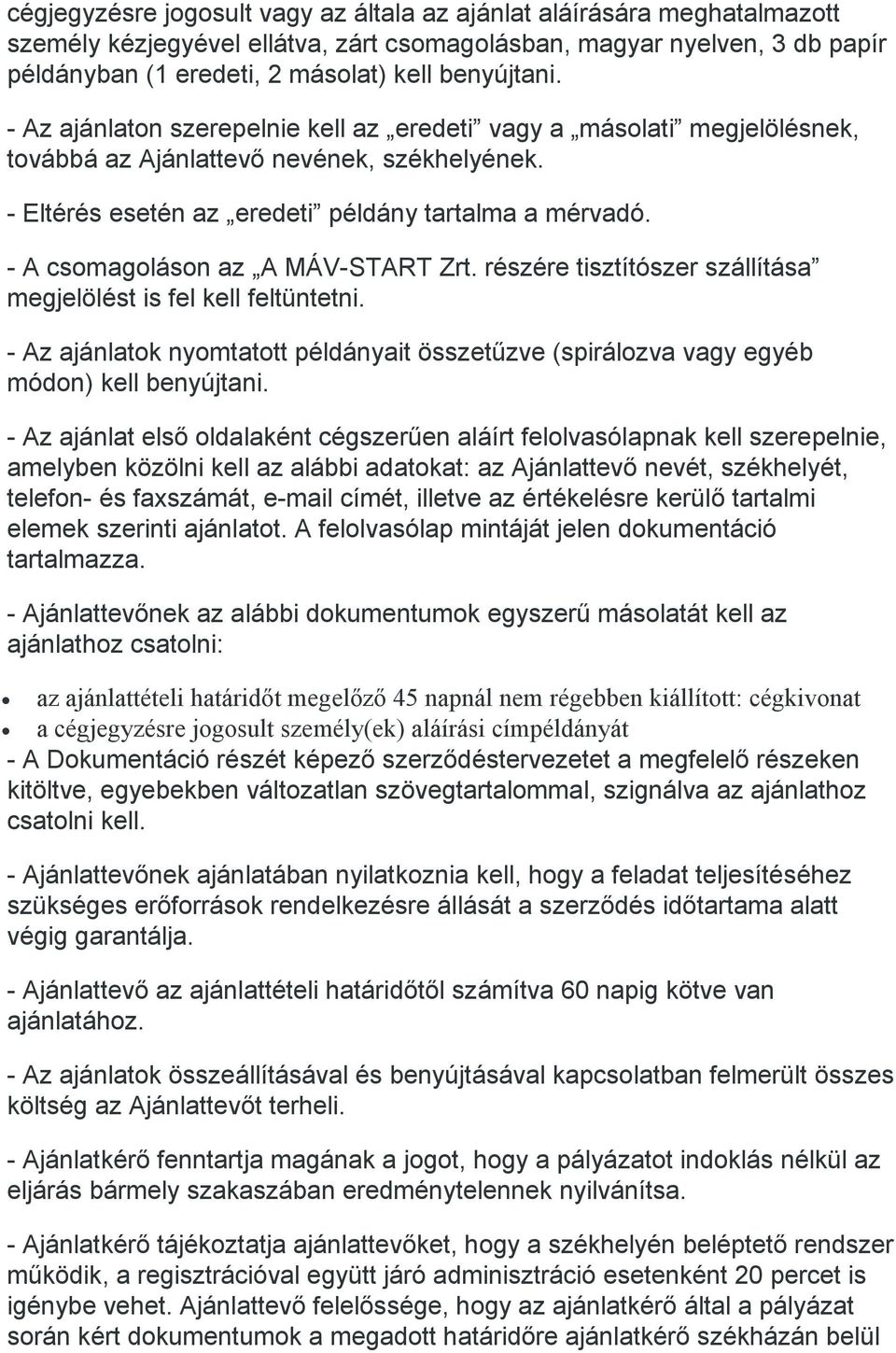 - A csomagoláson az A MÁV-START Zrt. részére tisztítószer szállítása megjelölést is fel kell feltüntetni. - Az ajánlatok nyomtatott példányait összetűzve (spirálozva vagy egyéb módon) kell benyújtani.