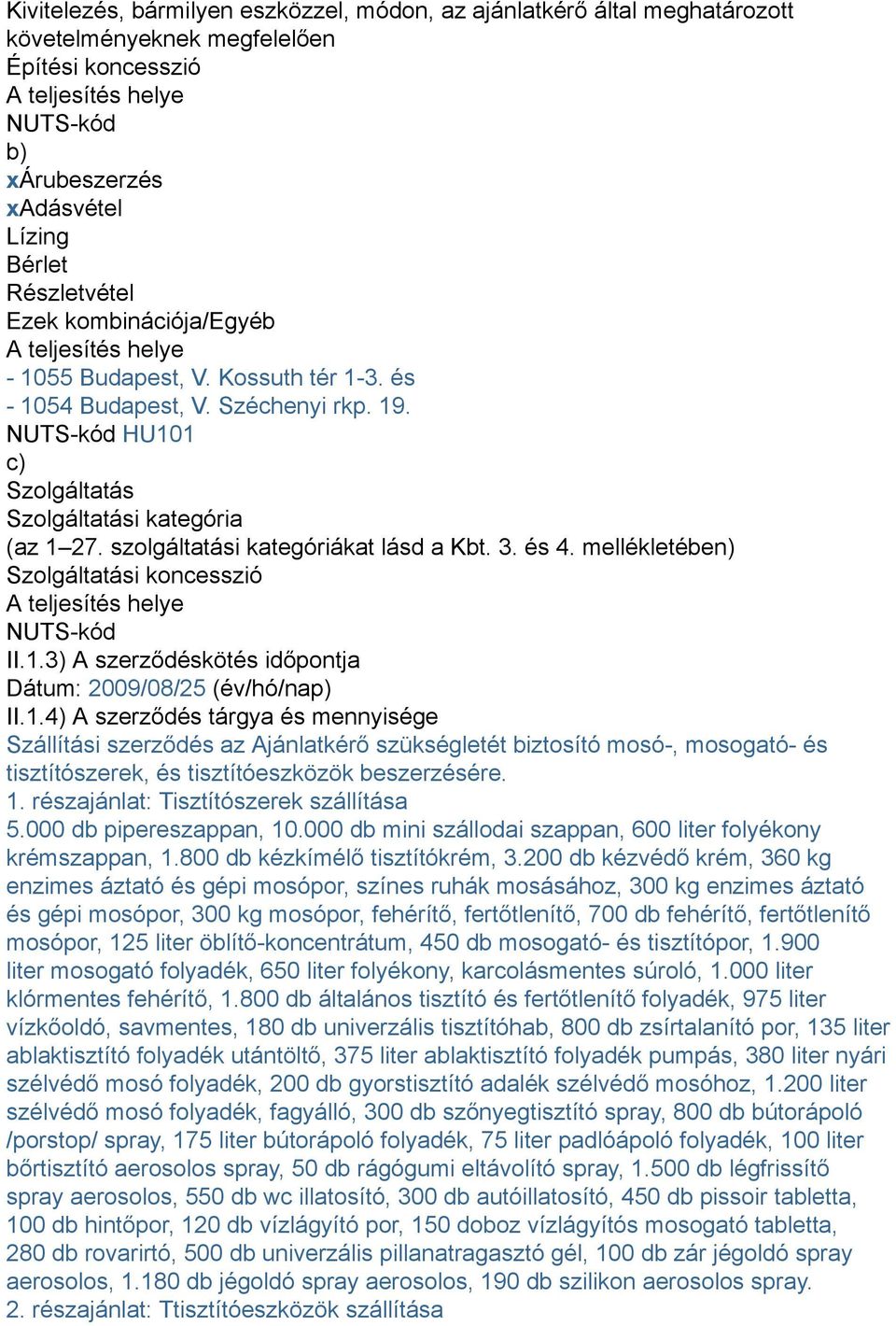 szolgáltatási kategóriákat lásd a Kbt. 3. és 4. mellékletében) Szolgáltatási koncesszió A teljesítés helye NUTS-kód II.1.