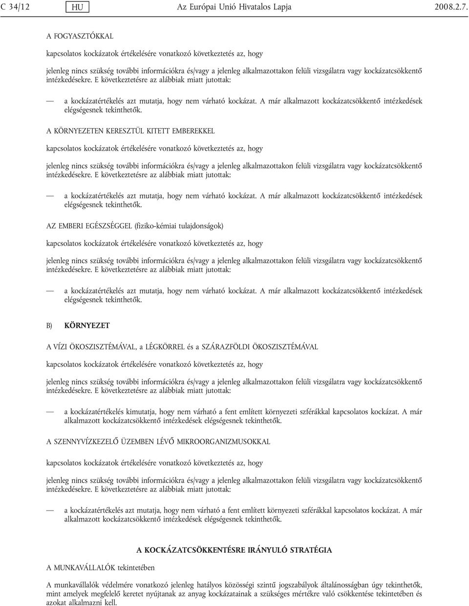 kockázatértékelés kimutatja, hogy nem várható a fent említett környezeti szférákkal kapcsolatos kockázat.