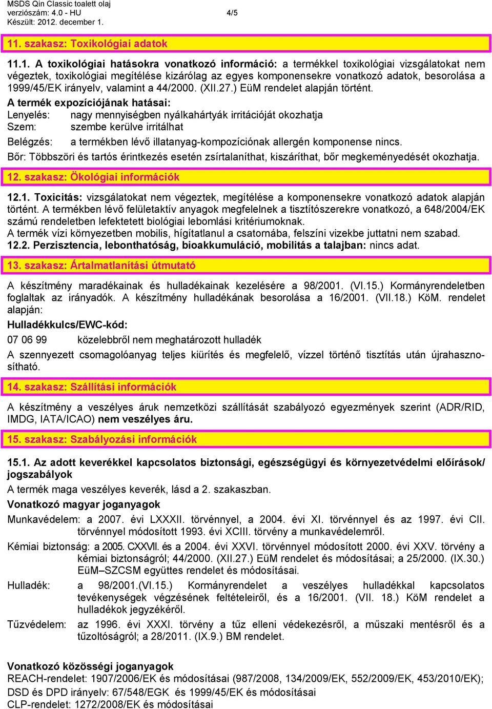 .1. A toxikológiai hatásokra vonatkozó információ: a termékkel toxikológiai vizsgálatokat nem végeztek, toxikológiai megítélése kizárólag az egyes komponensekre vonatkozó adatok, besorolása a