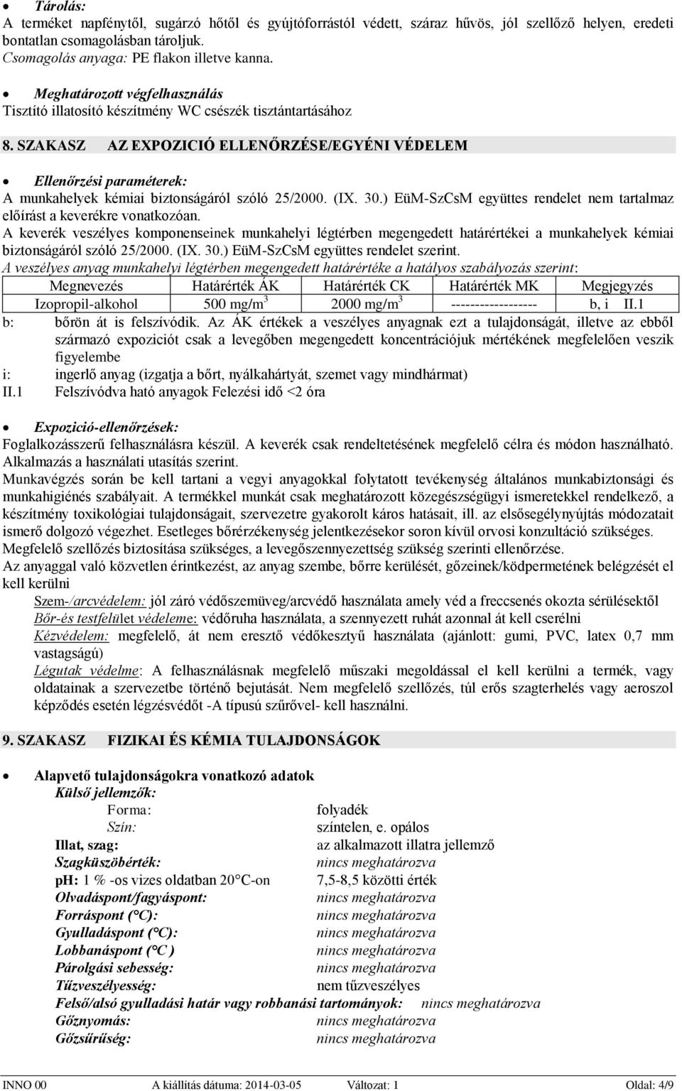 SZAKASZ AZ EXPOZICIÓ ELLENŐRZÉSE/EGYÉNI VÉDELEM Ellenőrzési paraméterek: A munkahelyek kémiai biztonságáról szóló 25/2000. (IX. 30.