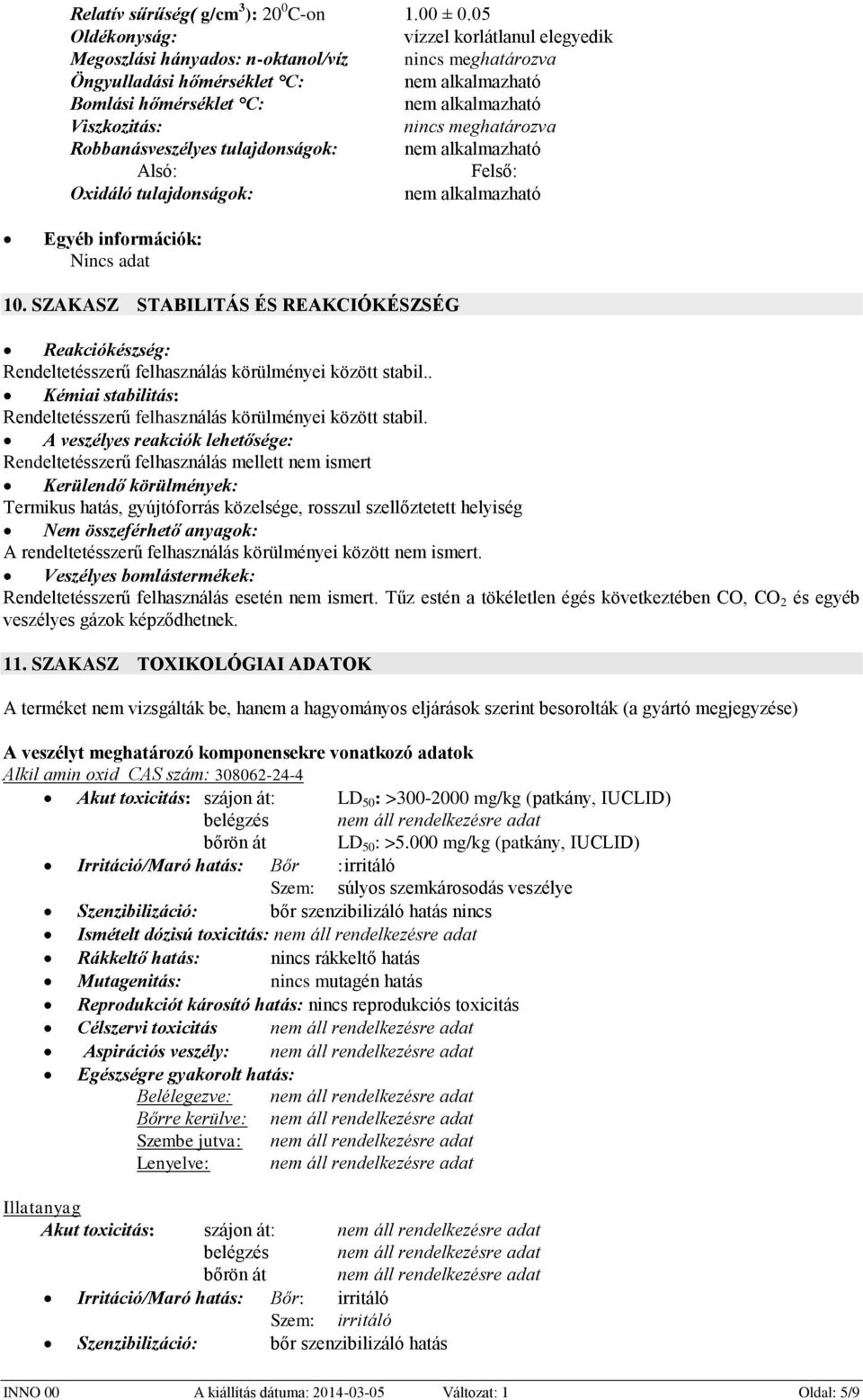 tulajdonságok: Egyéb információk: Nincs adat 10. SZAKASZ STABILITÁS ÉS REAKCIÓKÉSZSÉG Reakciókészség: Rendeltetésszerű felhasználás körülményei között stabil.