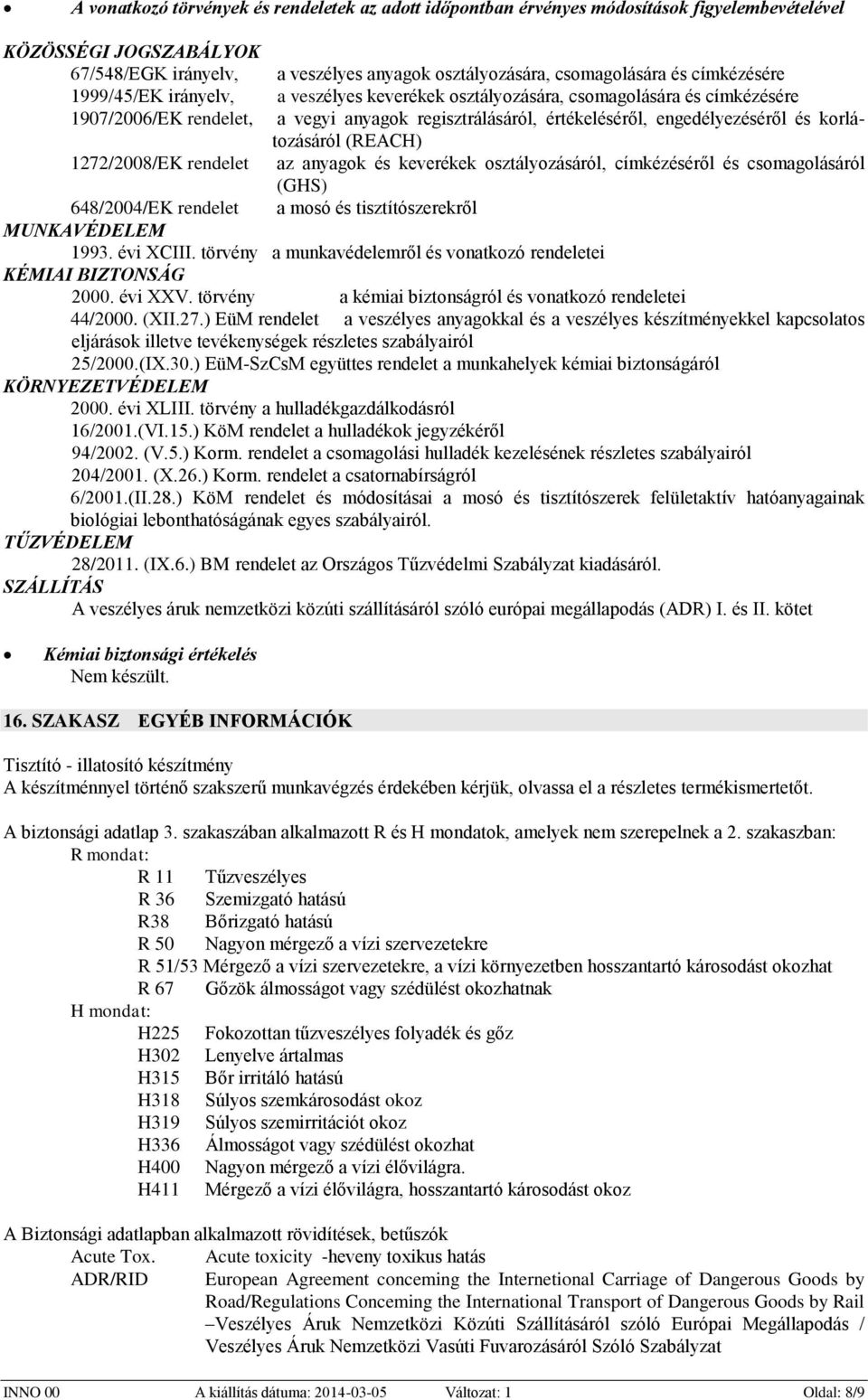 korlátozásáról (REACH) 1272/2008/EK rendelet az anyagok és keverékek osztályozásáról, címkézéséről és csomagolásáról (GHS) 648/2004/EK rendelet a mosó és tisztítószerekről MUNKAVÉDELEM 1993.