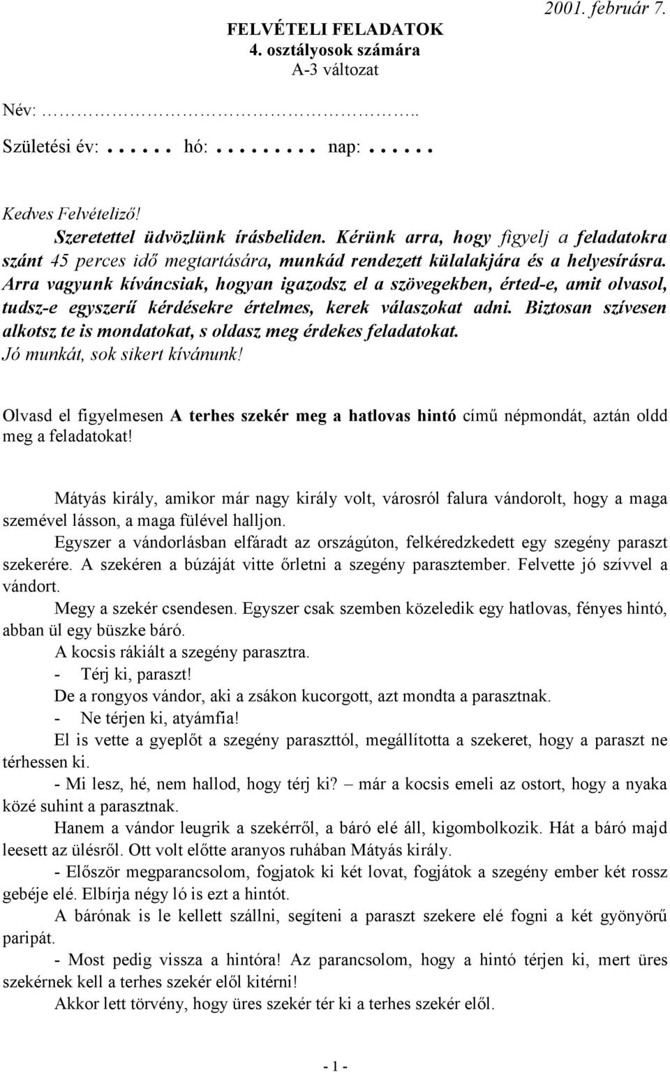 Arra vagyunk kíváncsiak, hogyan igazodsz el a szövegekben, érted-e, amit olvasol, tudsz-e egyszerő kérdésekre értelmes, kerek válaszokat adni.