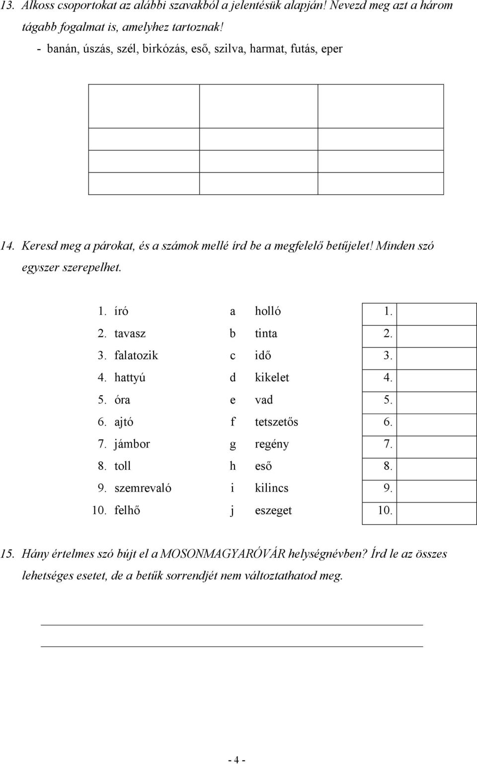 Minden szó egyszer szerepelhet. 1. író a holló 1. 2. tavasz b tinta 2. 3. falatozik c idı 3. 4. hattyú d kikelet 4. 5. óra e vad 5. 6. ajtó f tetszetıs 6. 7.