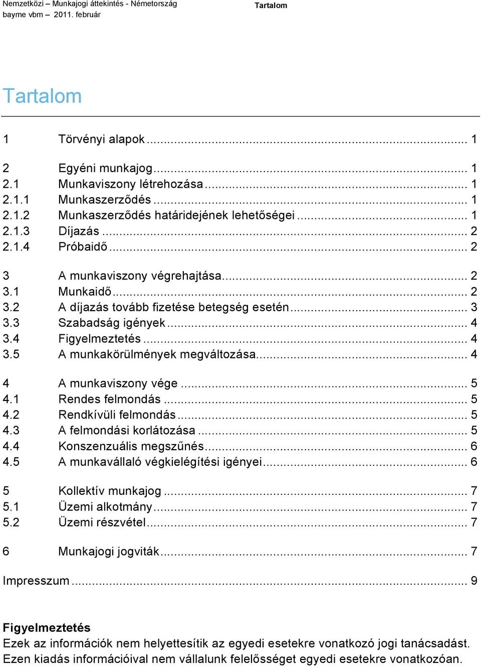 .. 4 4 A munkaviszony vége... 5 4.1 Rendes felmondás... 5 4.2 Rendkívüli felmondás... 5 4.3 A felmondási korlátozása... 5 4.4 Konszenzuális megszűnés... 6 4.5 A munkavállaló végkielégítési igényei.