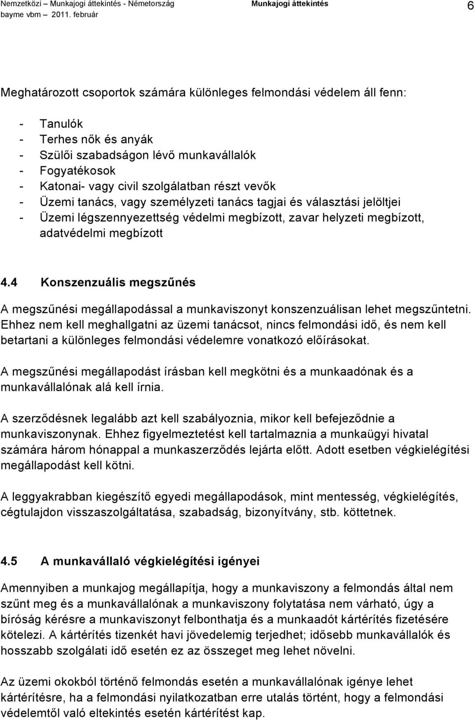 4 Konszenzuális megszűnés A megszűnési megállapodással a munkaviszonyt konszenzuálisan lehet megszűntetni.