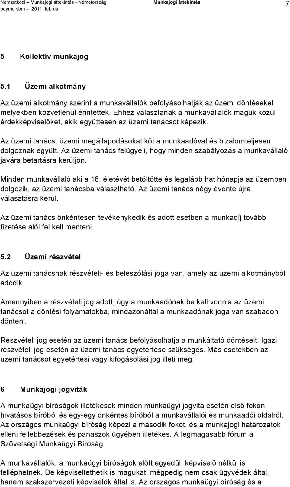 Az üzemi tanács, üzemi megállapodásokat köt a munkaadóval és bizalomteljesen dolgoznak együtt. Az üzemi tanács felügyeli, hogy minden szabályozás a munkavállaló javára betartásra kerüljön.