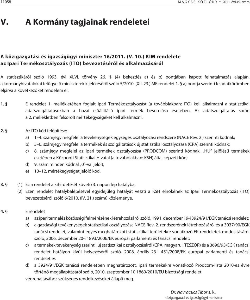 (4) bekezdés a) és b) ponjában kapo felhaalmazás alapján, a kormányhivaaloka felügyelõ miniszerek kijelölésérõl szóló 5/2010. (XII. 23.) ME rendele 1.