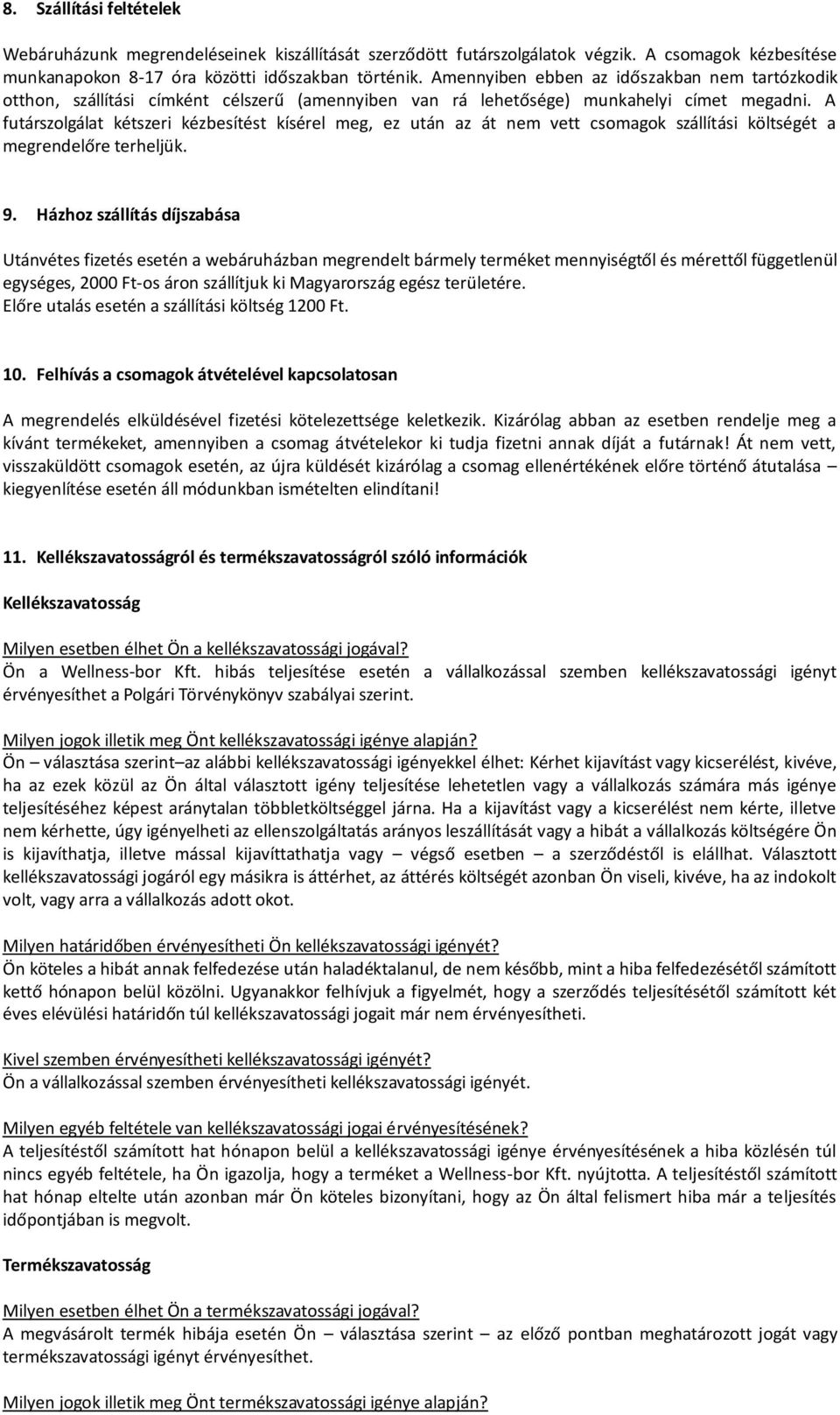 A futárszolgálat kétszeri kézbesítést kísérel meg, ez után az át nem vett csomagok szállítási költségét a megrendelőre terheljük. 9.