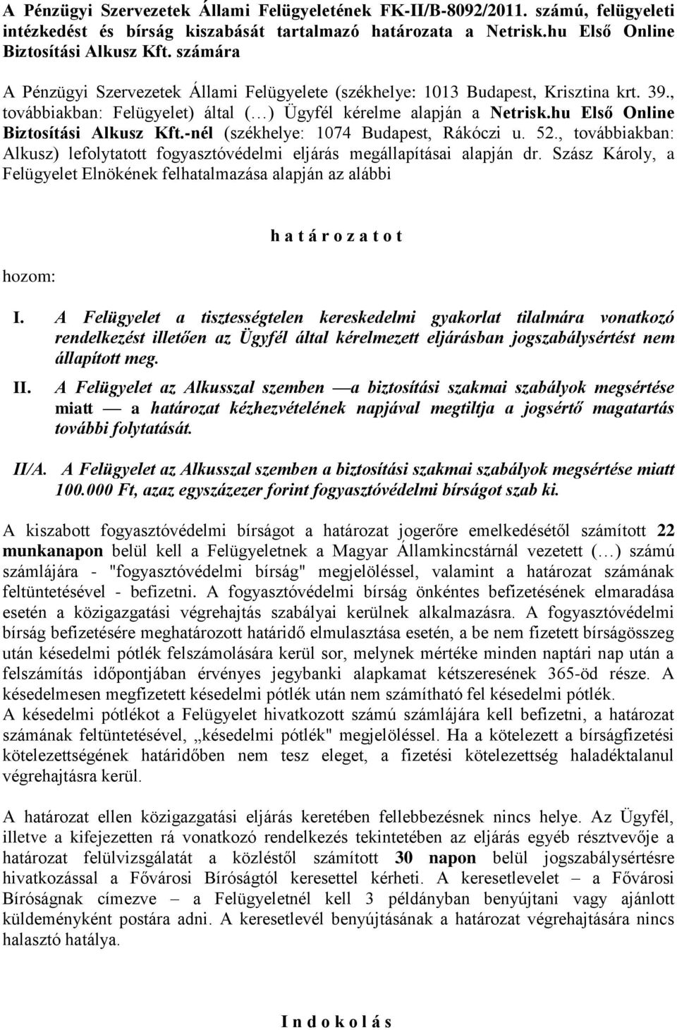 hu Első Online Biztosítási Alkusz Kft.-nél (székhelye: 1074 Budapest, Rákóczi u. 52., továbbiakban: Alkusz) lefolytatott fogyasztóvédelmi eljárás megállapításai alapján dr.