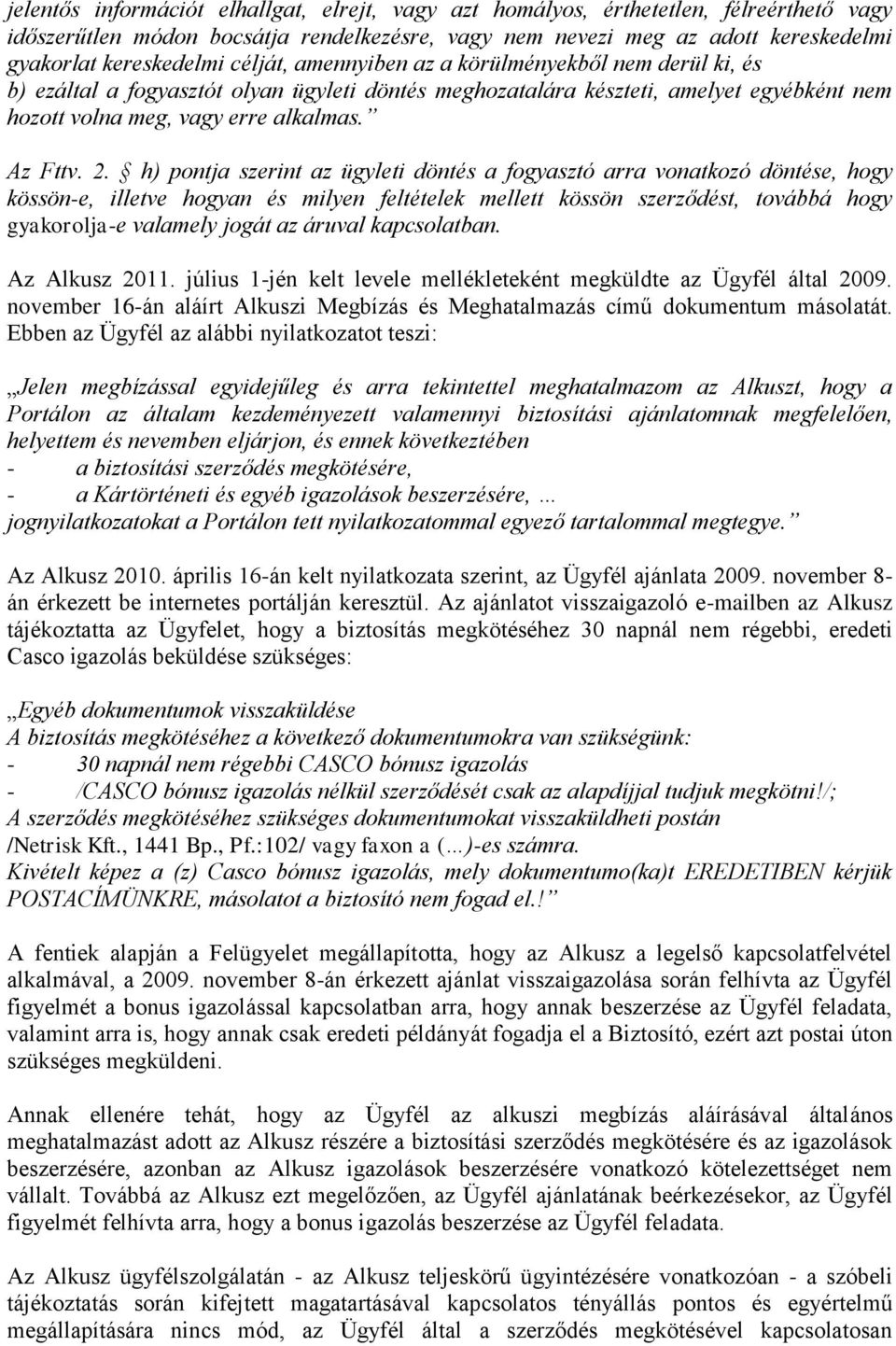 h) pontja szerint az ügyleti döntés a fogyasztó arra vonatkozó döntése, hogy kössön-e, illetve hogyan és milyen feltételek mellett kössön szerződést, továbbá hogy gyakorolja-e valamely jogát az