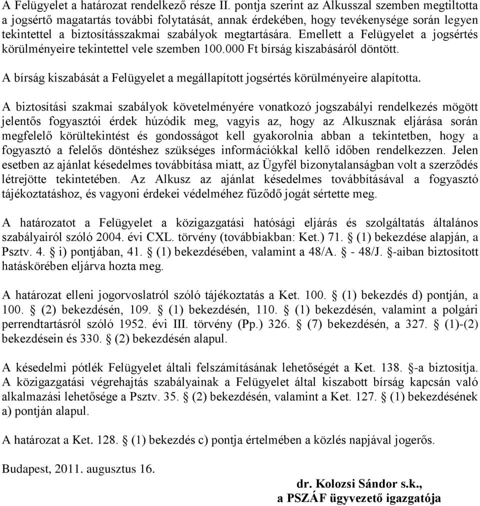 Emellett a Felügyelet a jogsértés körülményeire tekintettel vele szemben 100.000 Ft bírság kiszabásáról döntött. A bírság kiszabását a Felügyelet a megállapított jogsértés körülményeire alapította.