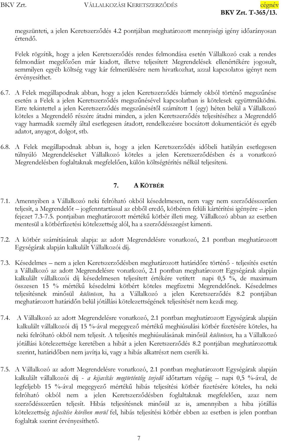 egyéb költség vagy kár felmerülésére nem hivatkozhat, azzal kapcsolatos igényt nem érvényesíthet. 6.7.