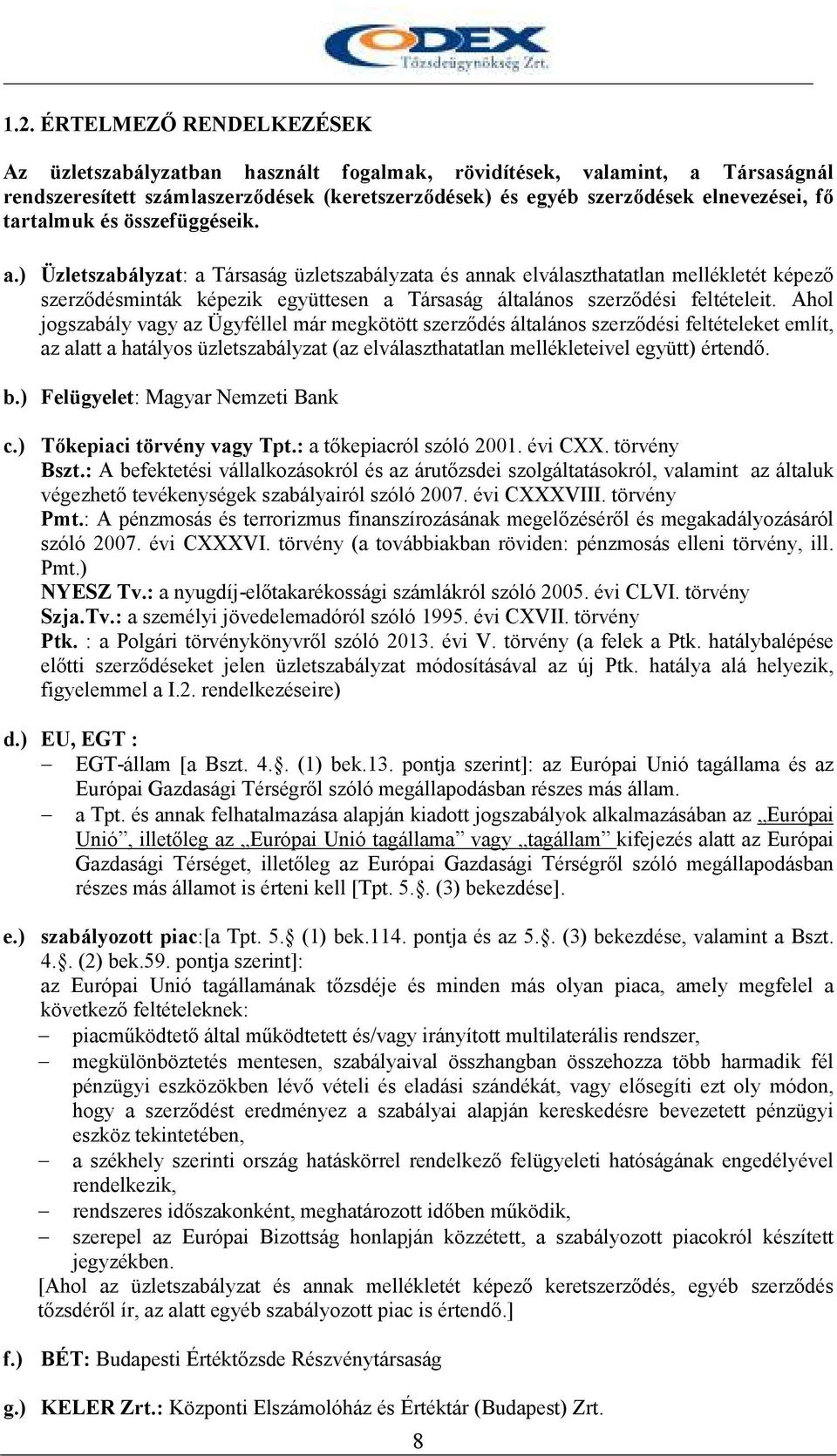 ) Üzletszabályzat: a Társaság üzletszabályzata és annak elválaszthatatlan mellékletét képezı szerzıdésminták képezik együttesen a Társaság általános szerzıdési feltételeit.