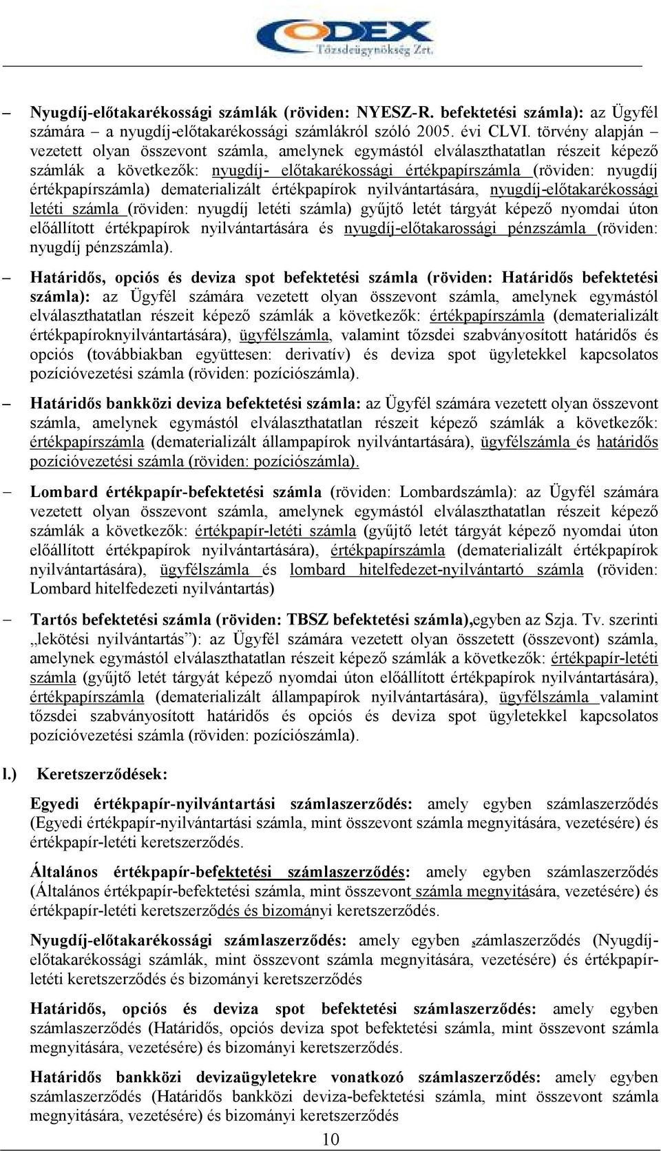 értékpapírszámla) dematerializált értékpapírok nyilvántartására, nyugdíj-elıtakarékossági letéti számla (röviden: nyugdíj letéti számla) győjtı letét tárgyát képezı nyomdai úton elıállított