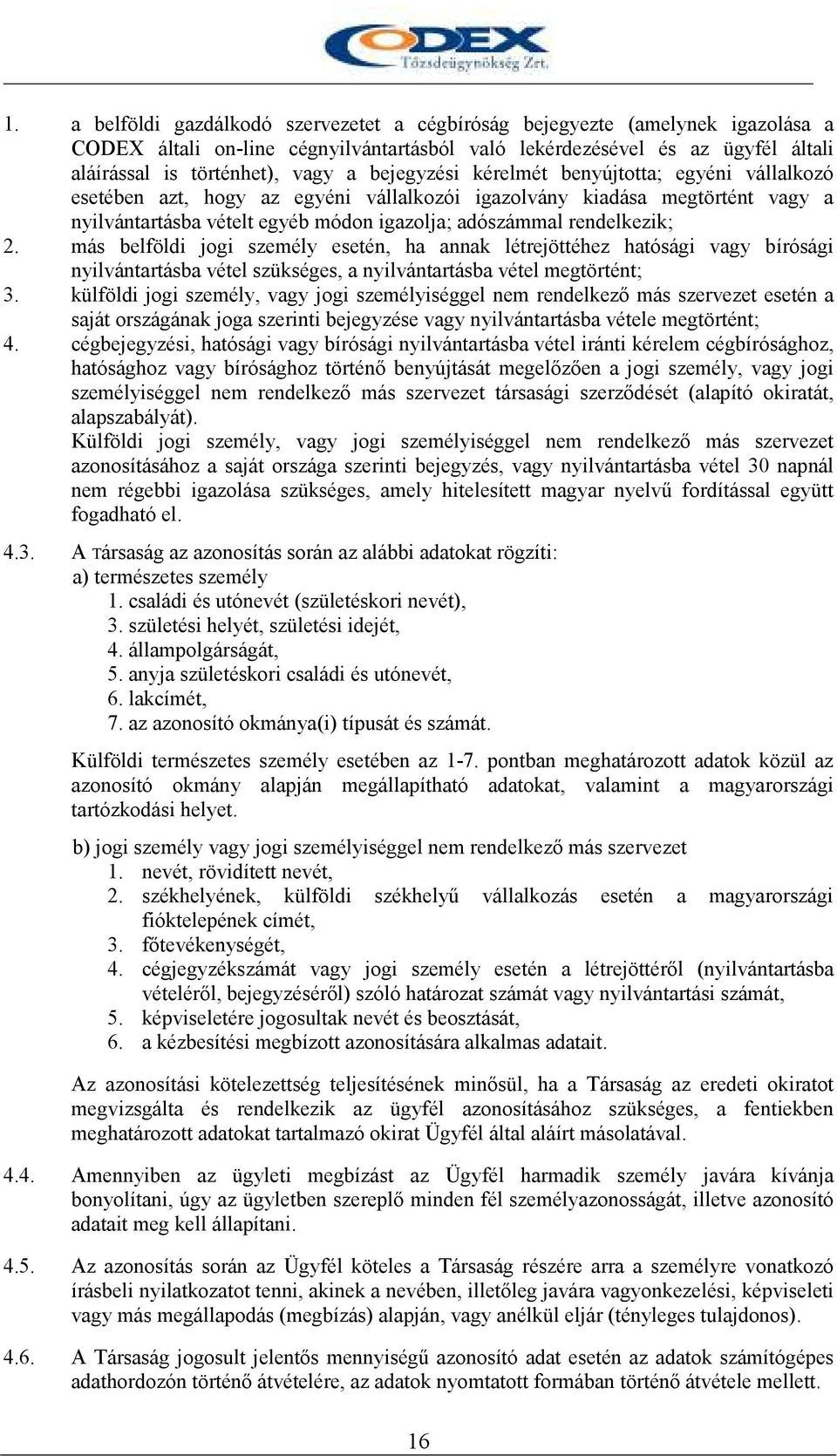 más belföldi jogi személy esetén, ha annak létrejöttéhez hatósági vagy bírósági nyilvántartásba vétel szükséges, a nyilvántartásba vétel megtörtént; 3.