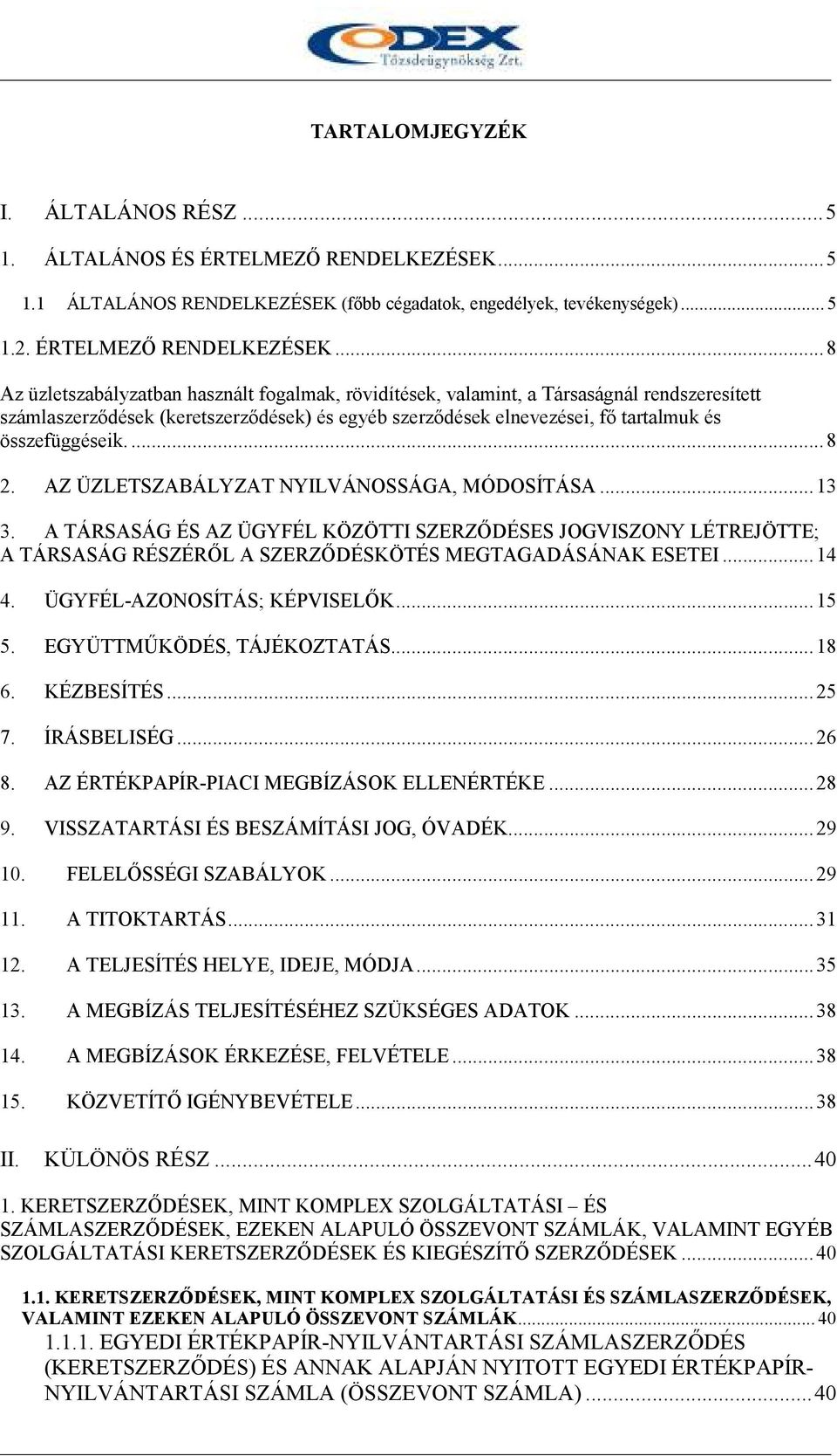 .. 8 Az üzletszabályzatban használt fogalmak, rövidítések, valamint, a Társaságnál rendszeresített számlaszerzıdések (keretszerzıdések) és egyéb szerzıdések elnevezései, fı tartalmuk és összefüggéseik.