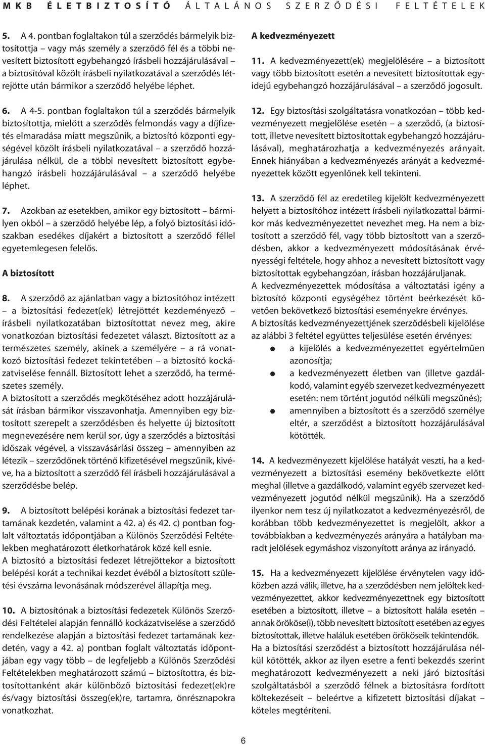 nyilatkozatával a szerzôdés létrejötte után bármikor a szerzôdô helyébe léphet. 6. A 4-5.