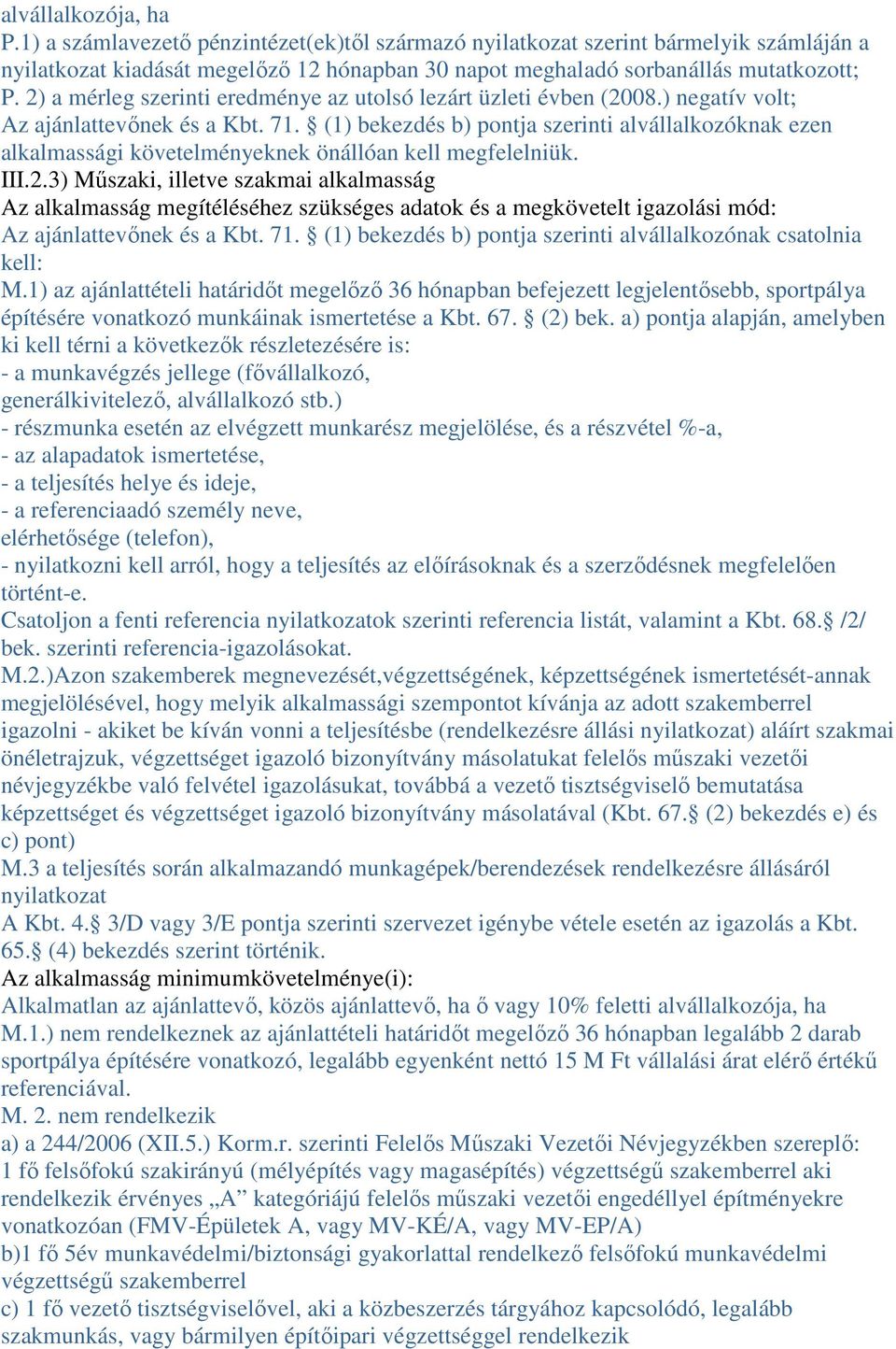 (1) bekezdés b) pontja szerinti alvállalkozóknak ezen alkalmassági követelményeknek önállóan kell megfelelniük. III.2.