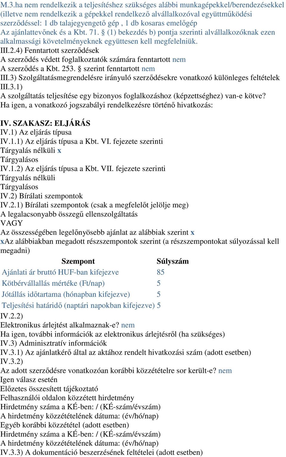 4) Fenntartott szerzıdések A szerzıdés védett foglalkoztatók számára fenntartott nem A szerzıdés a Kbt. 253. szerint fenntartott nem III.