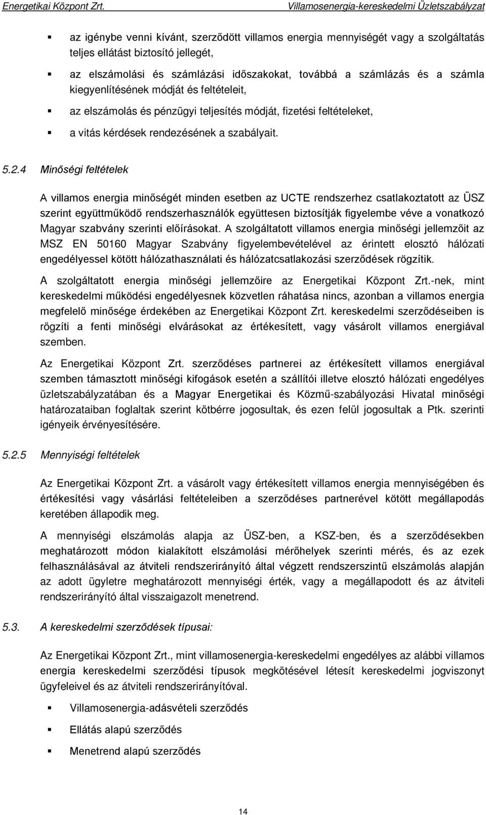 4 Minőségi feltételek A villamos energia minőségét minden esetben az UCTE rendszerhez csatlakoztatott az ÜSZ szerint együttműködő rendszerhasználók együttesen biztosítják figyelembe véve a vonatkozó