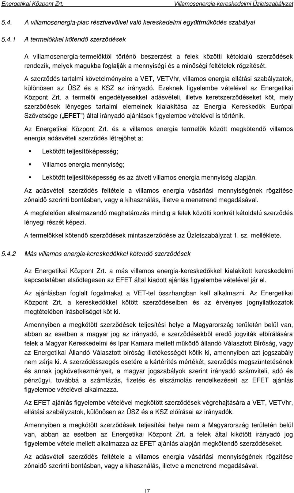 A szerződés tartalmi követelményeire a VET, VETVhr, villamos energia ellátási szabályzatok, különösen az ÜSZ és a KSZ az irányadó. Ezeknek figyelembe vételével az Energetikai Központ Zrt.