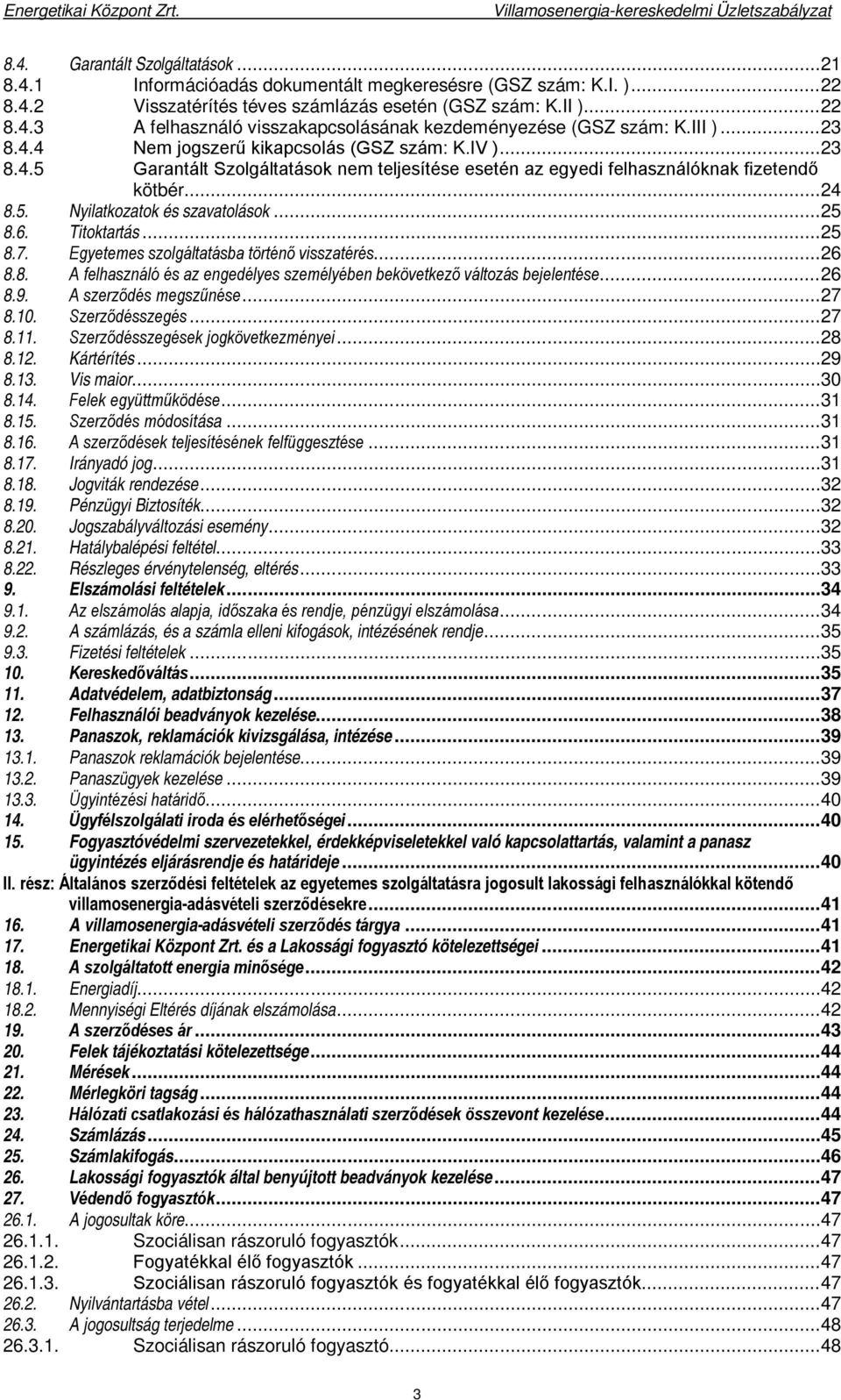 .. 25 8.6. Titoktartás... 25 8.7. Egyetemes szolgáltatásba történő visszatérés... 26 8.8. A felhasználó és az engedélyes személyében bekövetkező változás bejelentése... 26 8.9. A szerződés megszűnése.