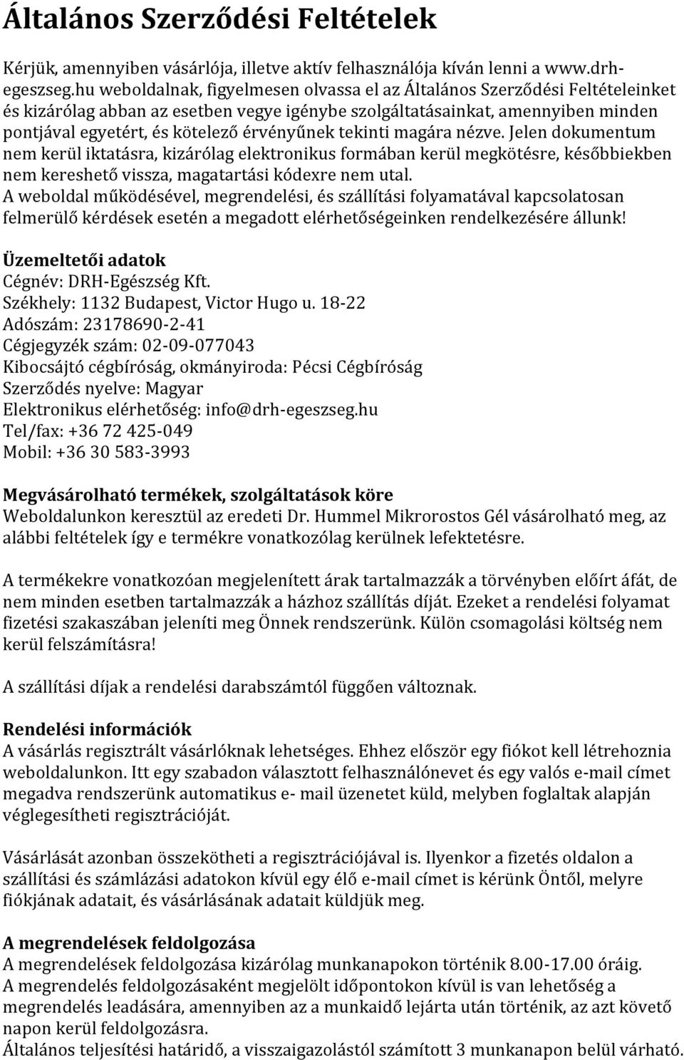 érvényűnek tekinti magára nézve. Jelen dokumentum nem kerül iktatásra, kizárólag elektronikus formában kerül megkötésre, későbbiekben nem kereshető vissza, magatartási kódexre nem utal.