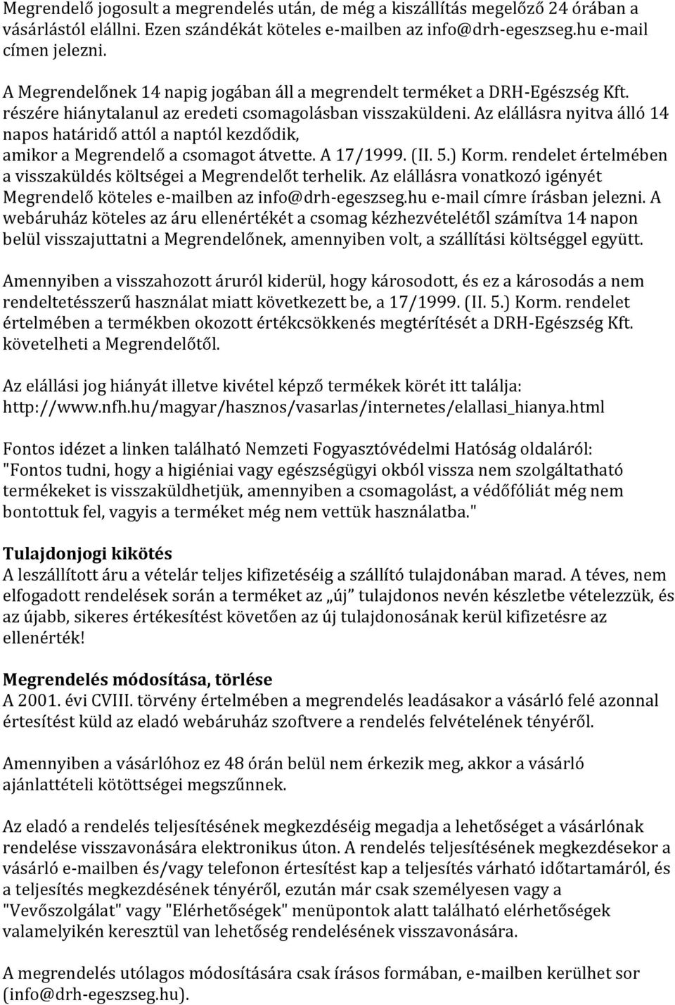 Az elállásra nyitva álló 14 napos határidő attól a naptól kezdődik, amikor a Megrendelő a csomagot átvette. A 17/1999. (II. 5.) Korm.