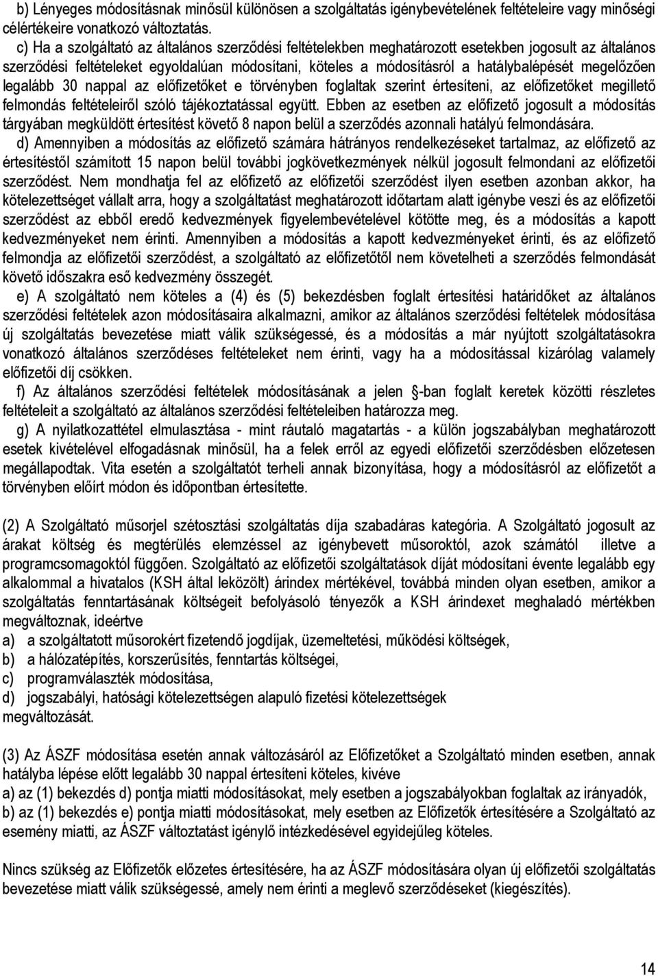 megelőzően legalább 30 nappal az előfizetőket e törvényben foglaltak szerint értesíteni, az előfizetőket megillető felmondás feltételeiről szóló tájékoztatással együtt.