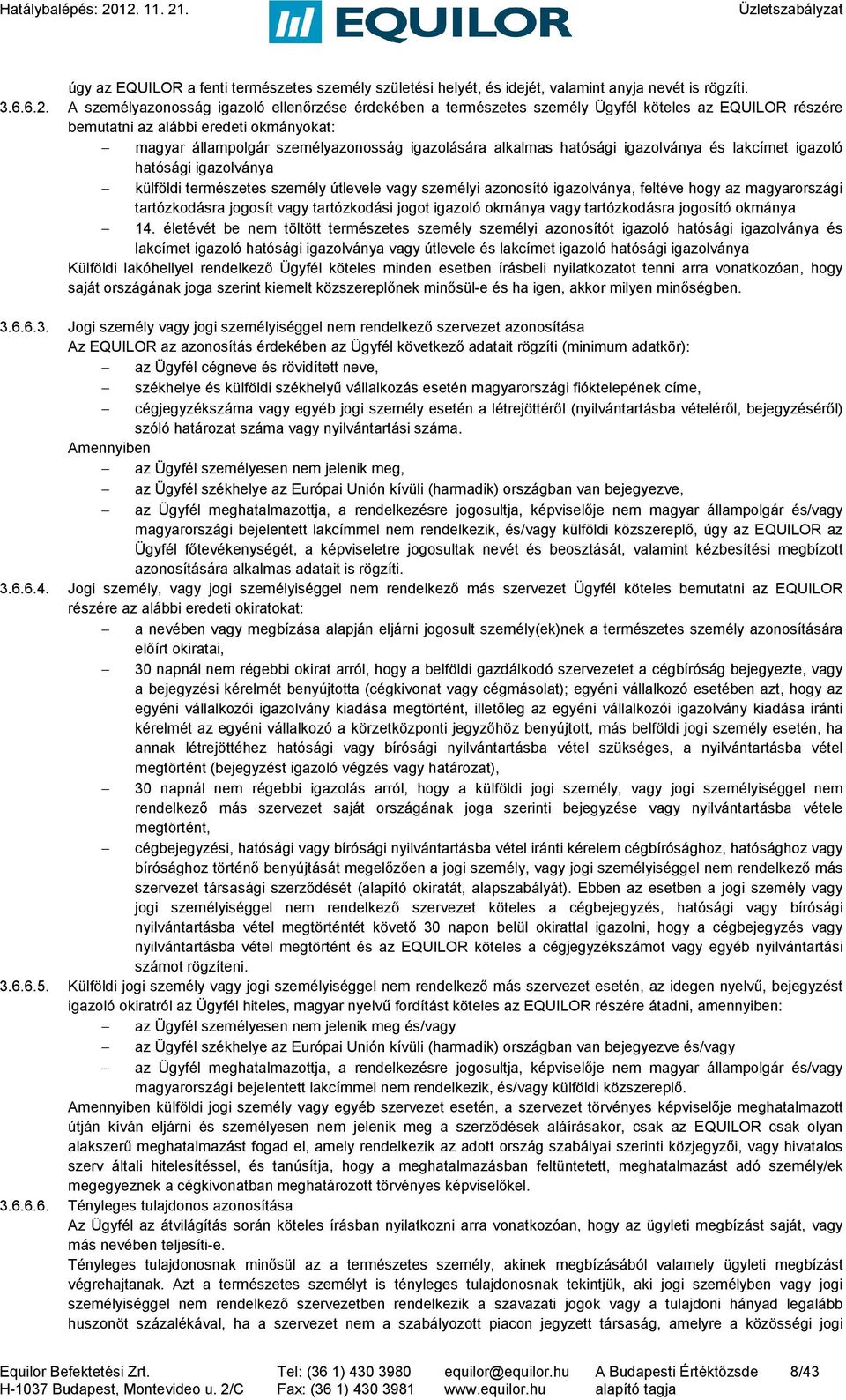 alkalmas hatósági igazolványa és lakcímet igazoló hatósági igazolványa külföldi természetes személy útlevele vagy személyi azonosító igazolványa, feltéve hogy az magyarországi tartózkodásra jogosít