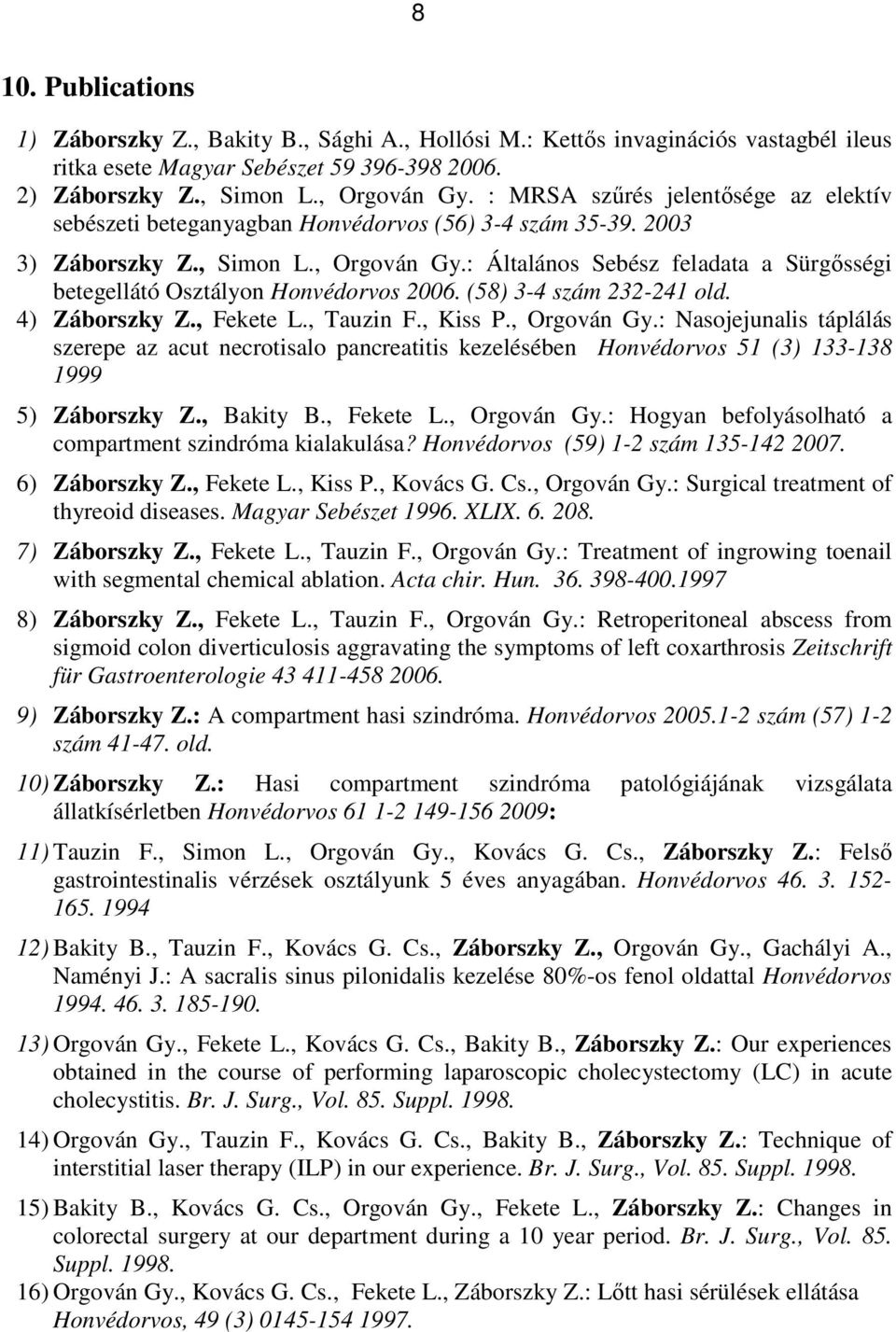 : Általános Sebész feladata a Sürgısségi betegellátó Osztályon Honvédorvos 2006. (58) 3-4 szám 232-241 old. 4) Záborszky Z., Fekete L., Tauzin F., Kiss P., Orgován Gy.