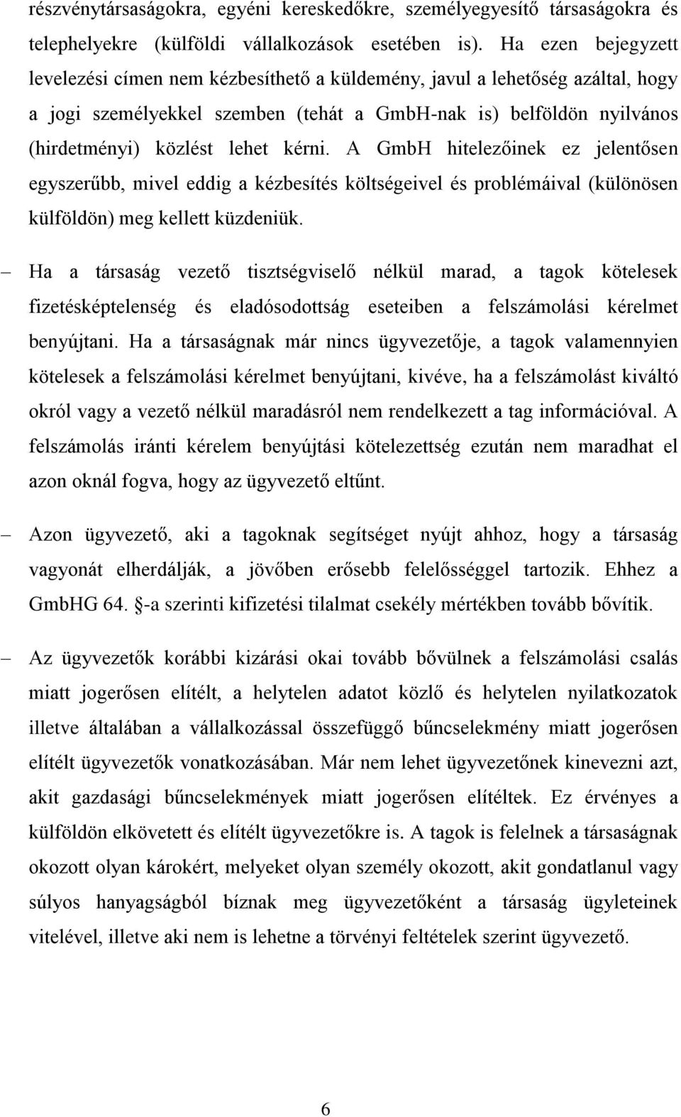 kérni. A GmbH hitelezőinek ez jelentősen egyszerűbb, mivel eddig a kézbesítés költségeivel és problémáival (különösen külföldön) meg kellett küzdeniük.