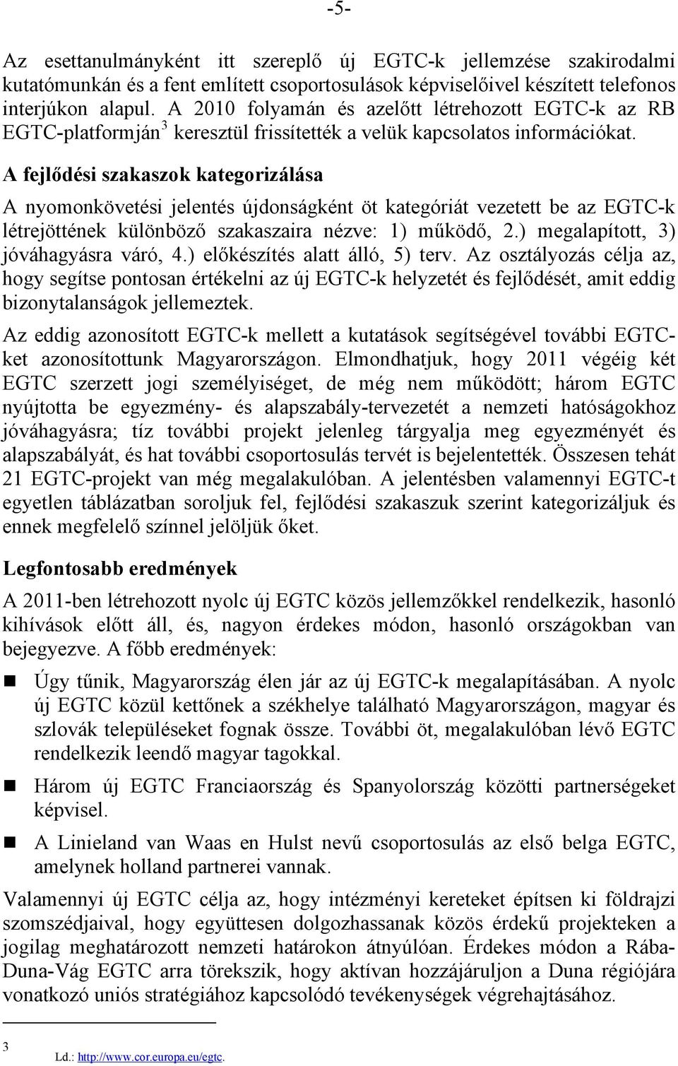 A fejlődési szakaszok kategorizálása A nyomonkövetési jelentés újdonságként öt kategóriát vezetett be az EGTC-k létrejöttének különböző szakaszaira nézve: 1) működő, 2.