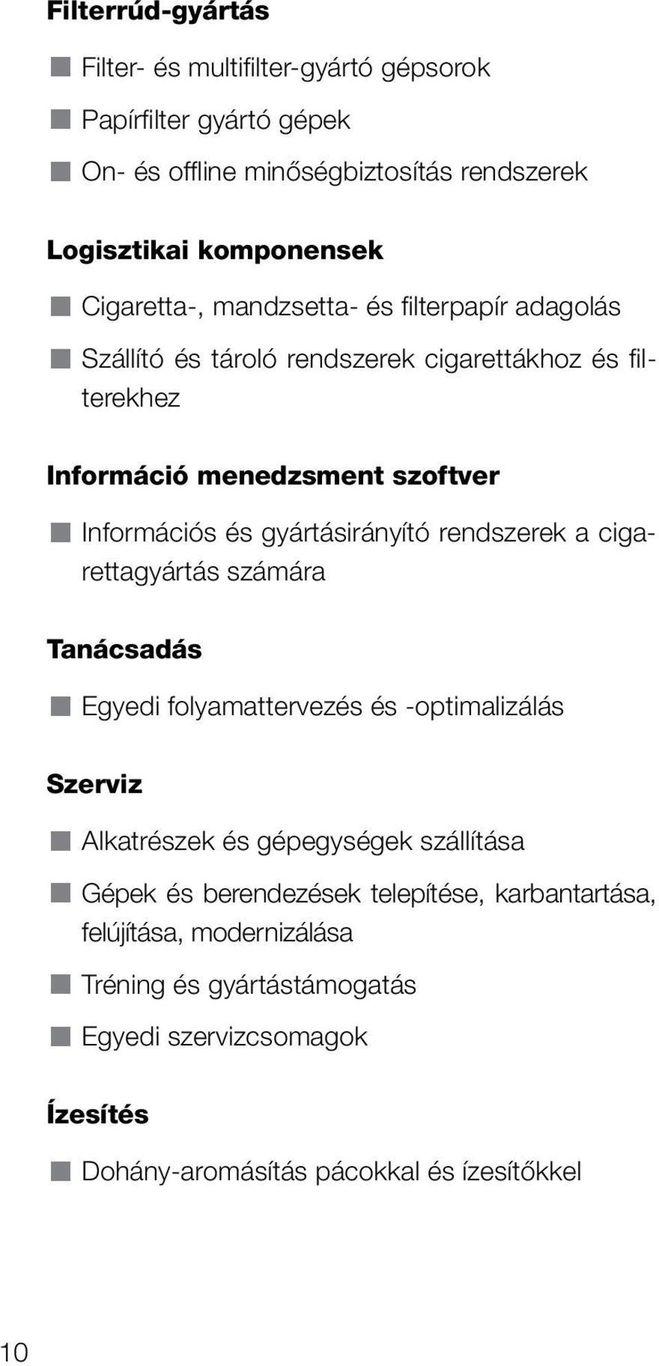 gyártásirányító rendszerek a cigarettagyártás számára Tanácsadás Egyedi folyamattervezés és -optimalizálás Szerviz Alkatrészek és gépegységek szállítása Gépek