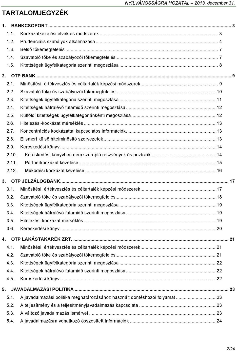 3. Kitettségek ügyfélkategória szerinti megoszlása...11 2.4. Kitettségek hátralévő futamidő szerinti megoszlása...12 2.5. Külföldi kitettségek ügyfélkategóriánkénti megoszlása...12 2.6.