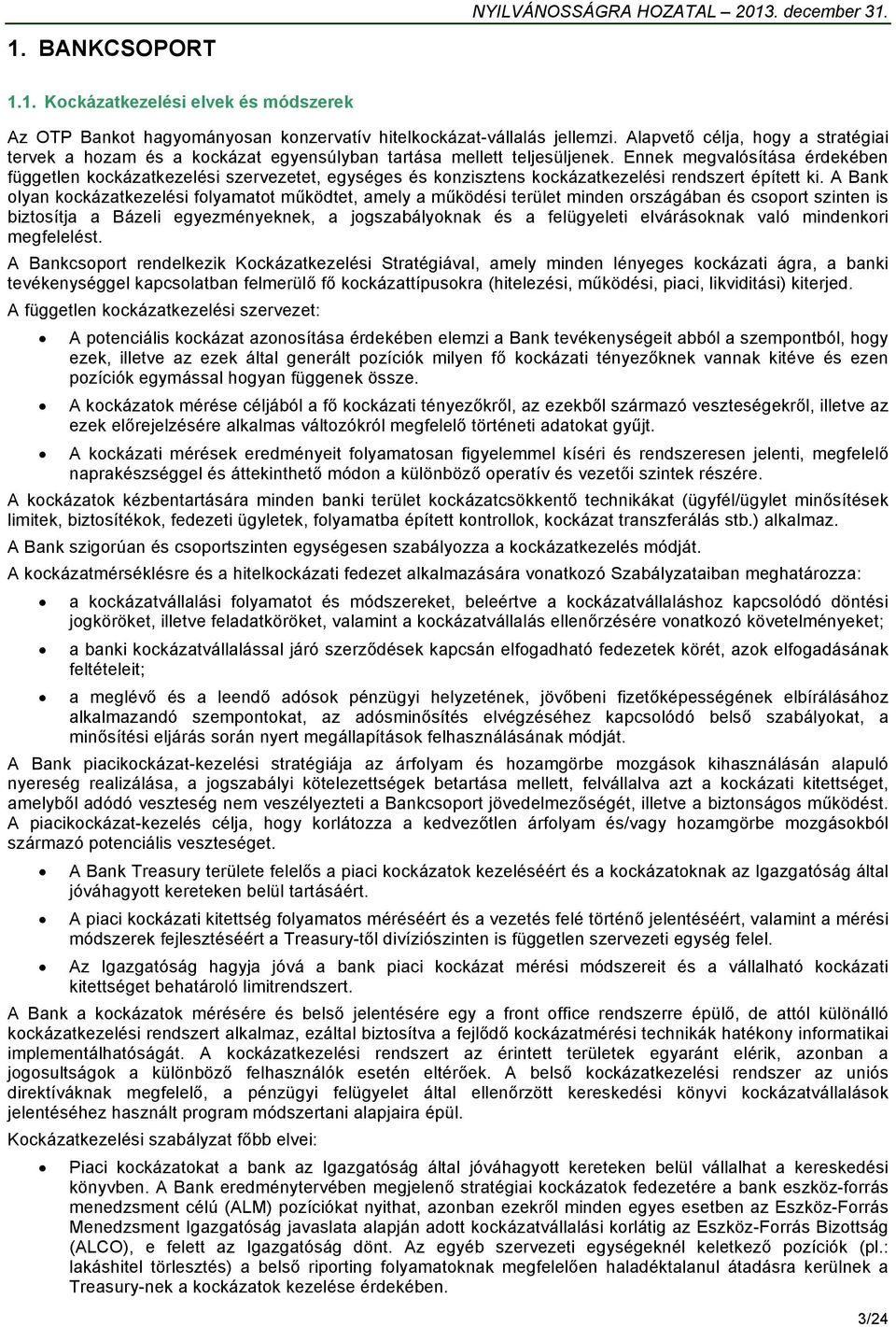 Ennek megvalósítása érdekében független kockázatkezelési szervezetet, egységes és konzisztens kockázatkezelési rendszert épített ki.