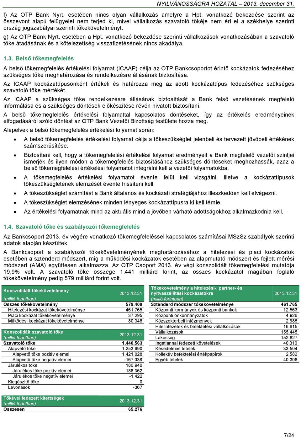 g) Az OTP Bank Nyrt. esetében a Hpt. vonatkozó bekezdése szerinti vállalkozások vonatkozásában a szavatoló tőke átadásának és a kötelezettség visszafizetésének nincs akadálya. 1.3.