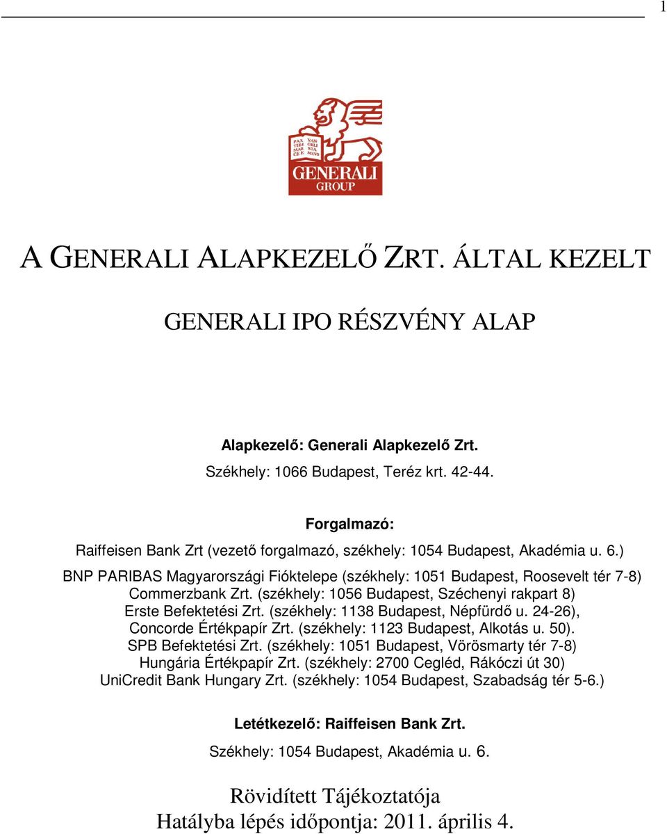 (székhely: 1056 Budapest, Széchenyi rakpart 8) Erste Befektetési Zrt. (székhely: 1138 Budapest, Népfürdı u. 24-26), Concorde Értékpapír Zrt. (székhely: 1123 Budapest, Alkotás u. 50).