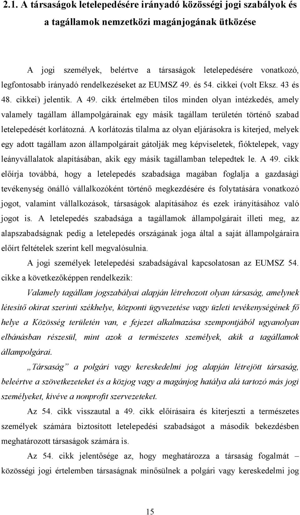cikk értelmében tilos minden olyan intézkedés, amely valamely tagállam állampolgárainak egy másik tagállam területén történő szabad letelepedését korlátozná.