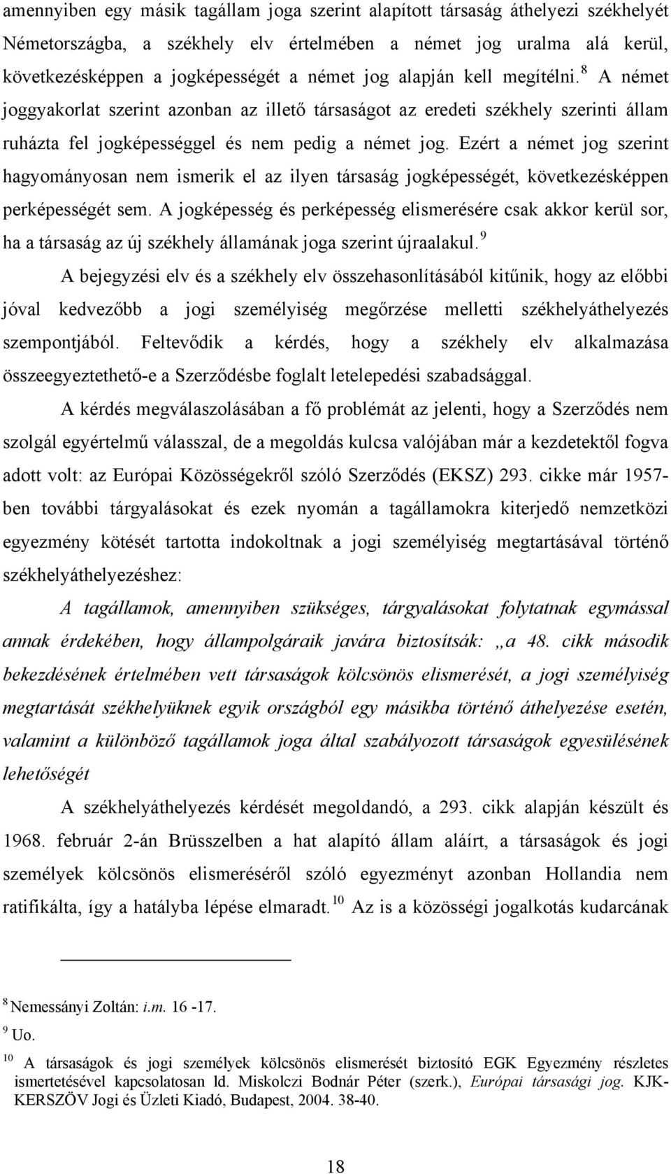 Ezért a német jog szerint hagyományosan nem ismerik el az ilyen társaság jogképességét, következésképpen perképességét sem.