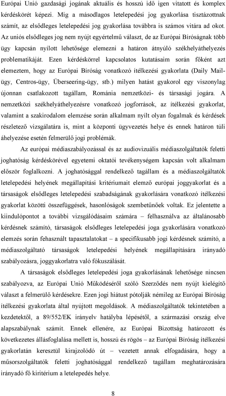 Az uniós elsődleges jog nem nyújt egyértelmű választ, de az Európai Bíróságnak több ügy kapcsán nyílott lehetősége elemezni a határon átnyúló székhelyáthelyezés problematikáját.