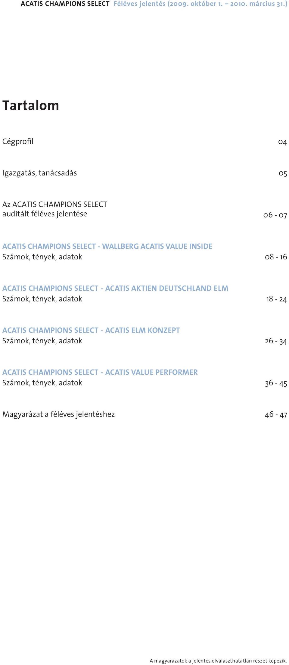 VALUE INSIDE Számok, tények, adatok 08-16 ACATIS CHAMPIONS SELECT - ACATIS AKTIEN DEUTSCHLAND ELM Számok, tények, adatok 18-24 ACATIS CHAMPIONS SELECT