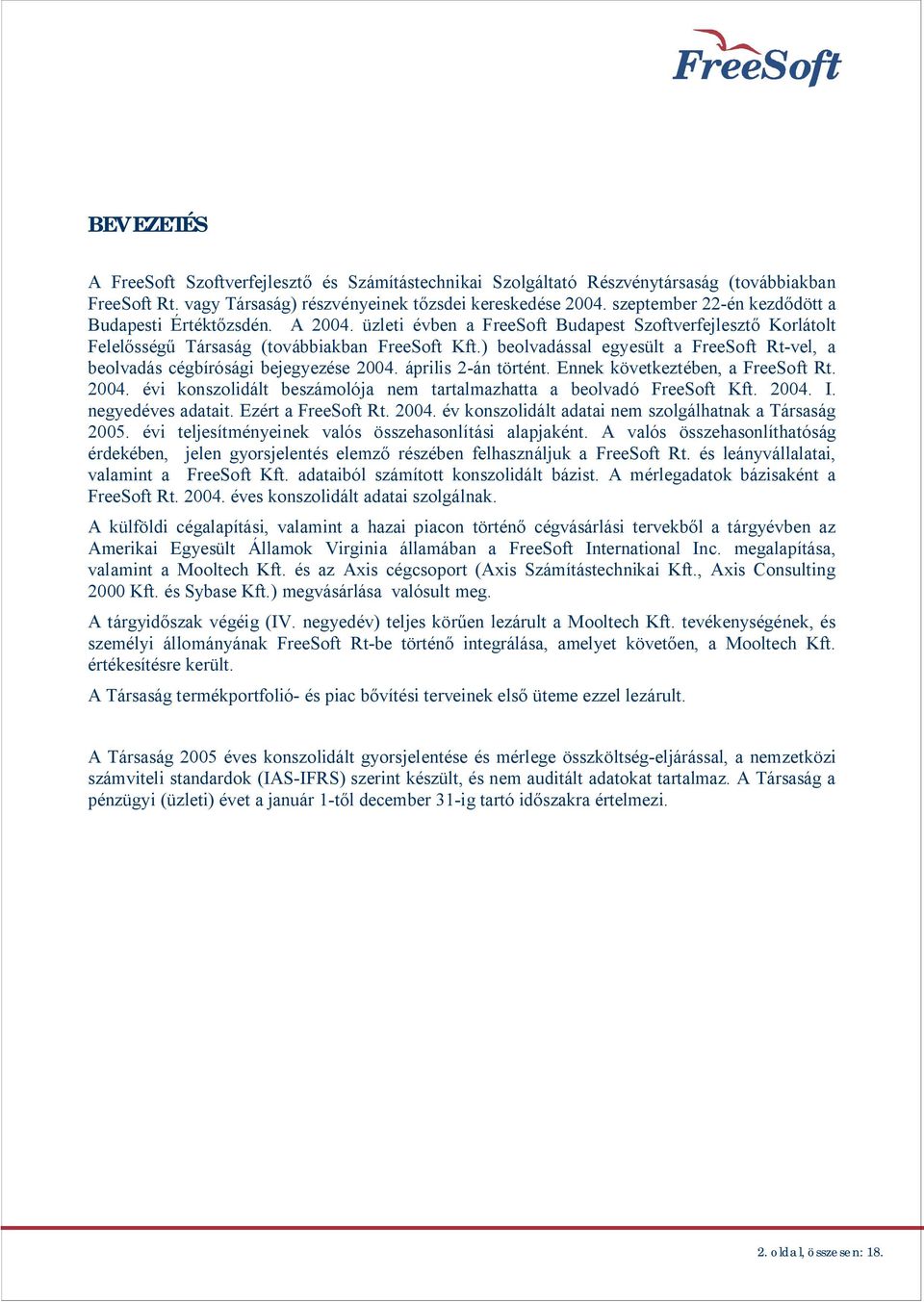 ) beolvadással egyesült a FreeSoft Rt-vel, a beolvadás cégbírósági bejegyezése 2004. április 2-án történt. Ennek következtében, a FreeSoft Rt. 2004. évi konszolidált beszámolója nem tartalmazhatta a beolvadó FreeSoft Kft.