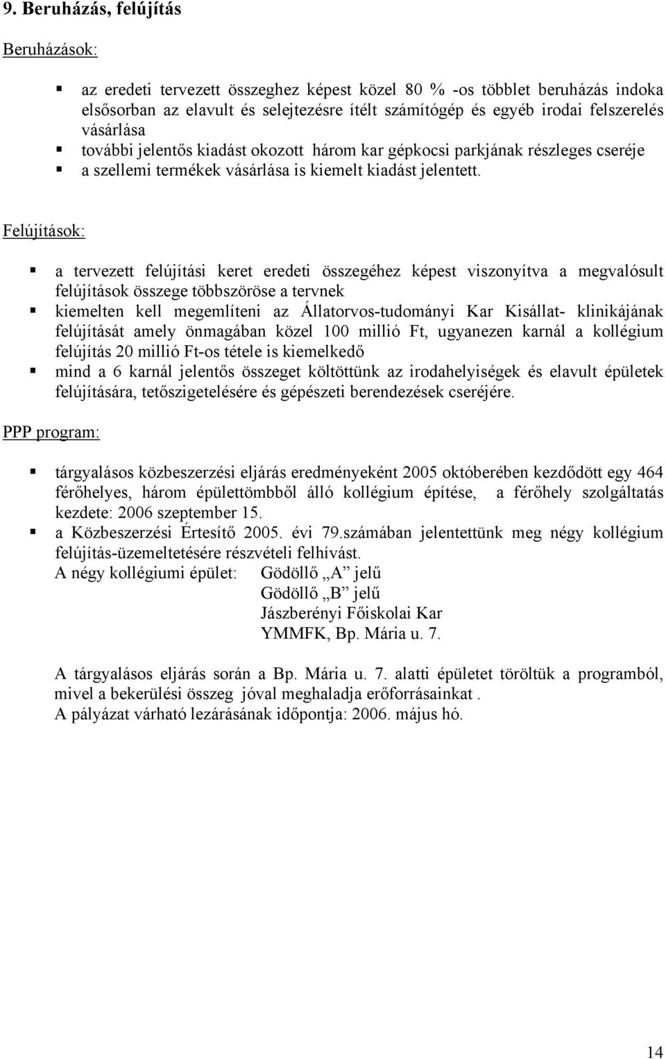 Felújítások: a tervezett felújítási keret eredeti összegéhez képest viszonyítva a megvalósult felújítások összege többszöröse a tervnek kiemelten kell megemlíteni az Állatorvos-tudományi Kar
