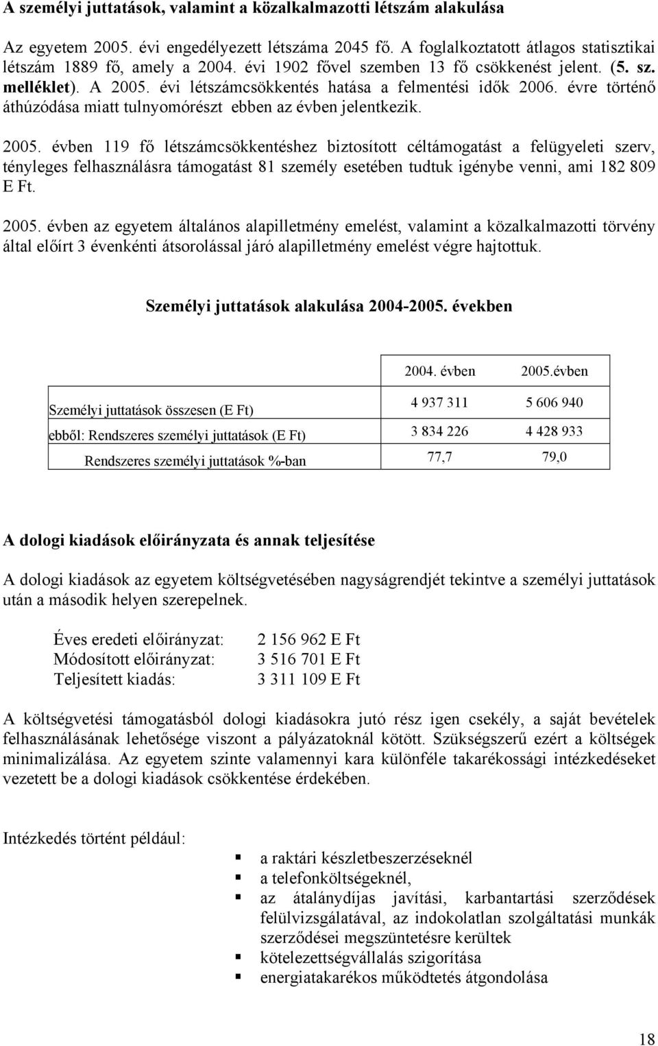 2005. évben 119 fő létszámcsökkentéshez biztosított céltámogatást a felügyeleti szerv, tényleges felhasználásra támogatást 81 személy esetében tudtuk igénybe venni, ami 182 809 E Ft. 2005.