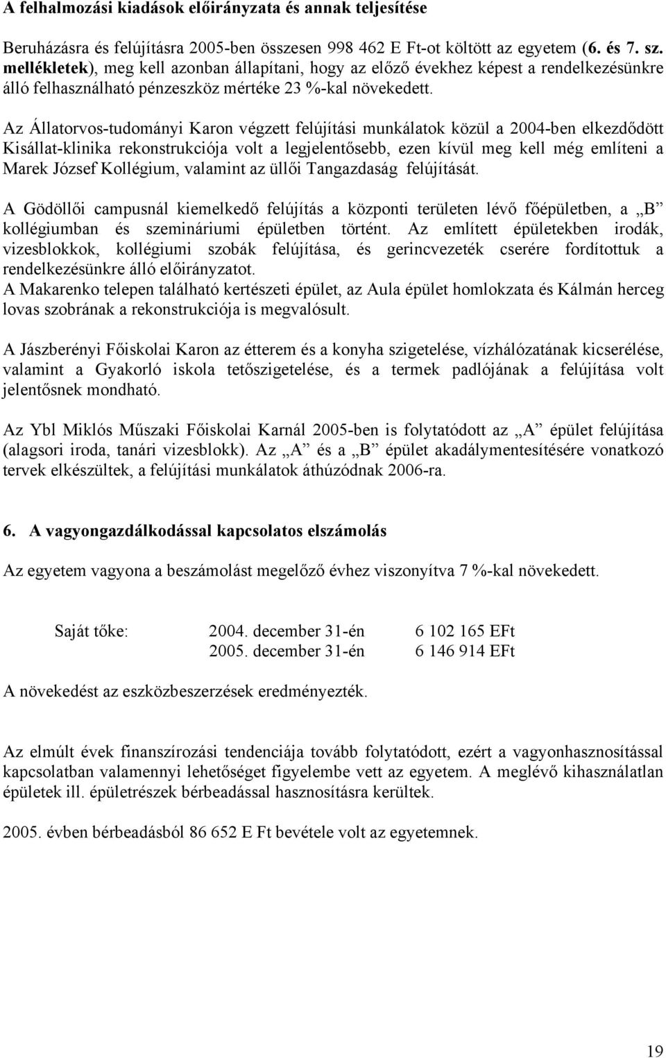 Az Állatorvos-tudományi Karon végzett felújítási munkálatok közül a 2004-ben elkezdődött Kisállat-klinika rekonstrukciója volt a legjelentősebb, ezen kívül meg kell még említeni a Marek József